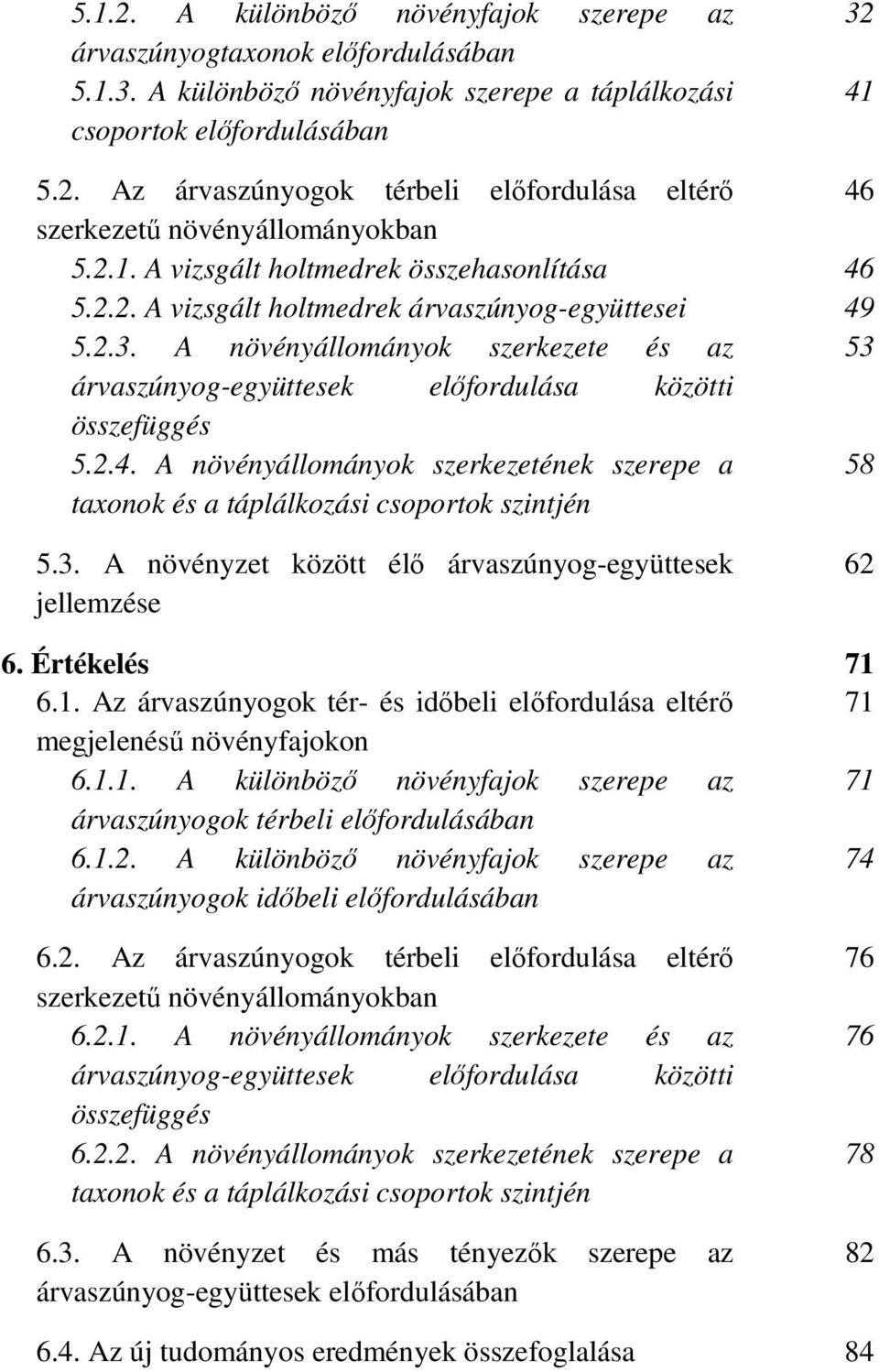 A növényállományok szerkezete és az 53 árvaszúnyog-együttesek elıfordulása közötti összefüggés 5.2.4. A növényállományok szerkezetének szerepe a 58 taxonok és a táplálkozási csoportok szintjén 5.3. A növényzet között élı árvaszúnyog-együttesek jellemzése 62 6.