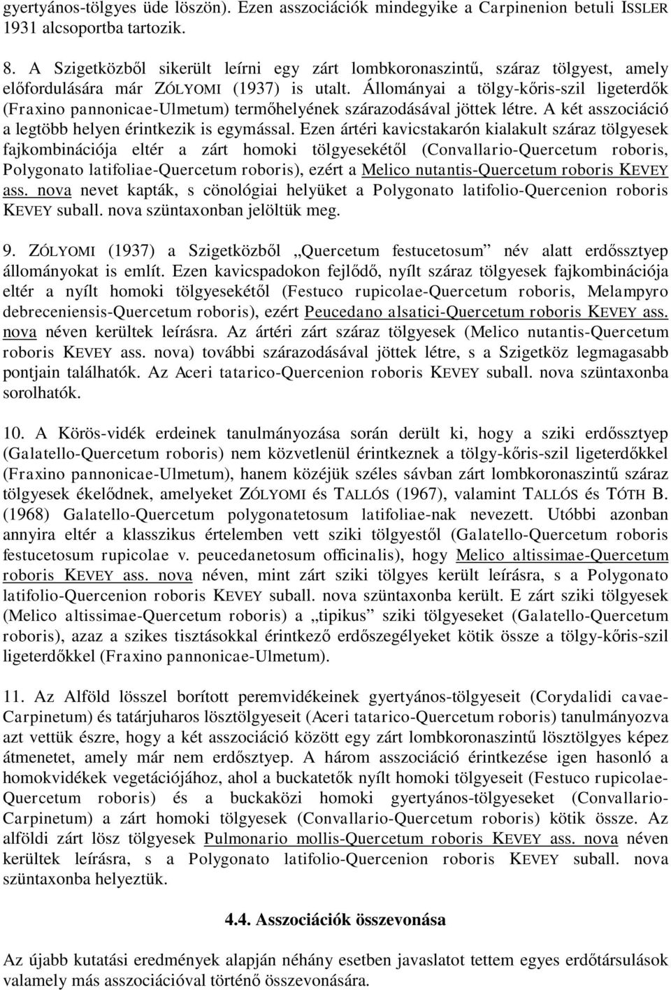 Állományai a tölgy-kőris-szil ligeterdők (Fraxino pannonicae-ulmetum) termőhelyének szárazodásával jöttek létre. A két asszociáció a legtöbb helyen érintkezik is egymással.