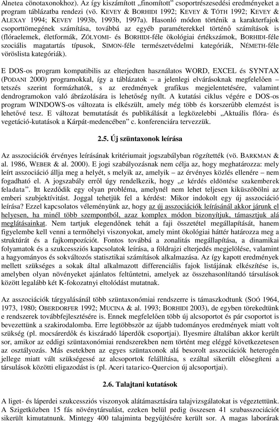 Hasonló módon történik a karakterfajok csoporttömegének számítása, továbbá az egyéb paraméterekkel történő számítások is (flóraelemek, életformák, ZÓLYOMI- és BORHIDI-féle ökológiai értékszámok,