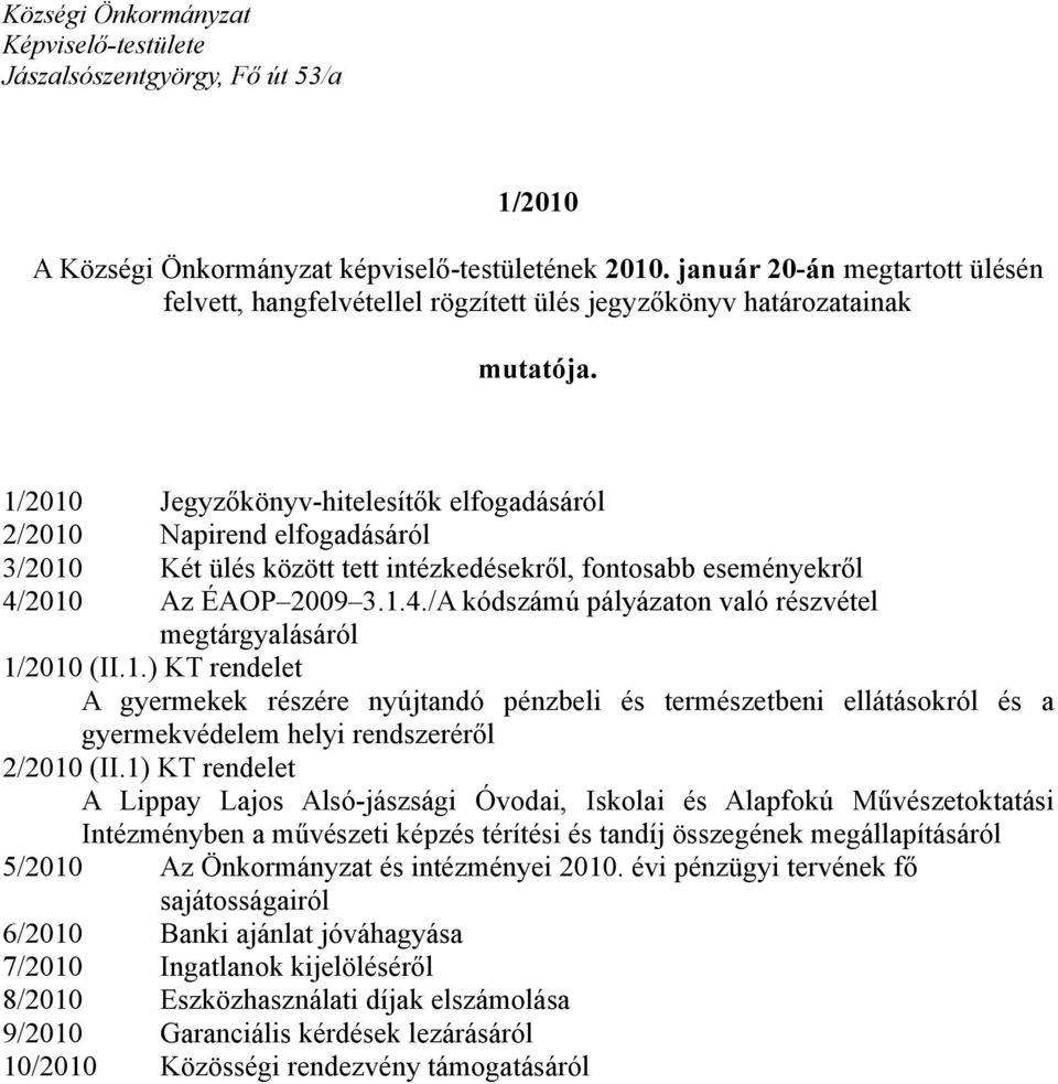 1/2010 Jegyzőkönyv-hitelesítők elfogadásáról 2/2010 Napirend elfogadásáról 3/2010 Két ülés között tett intézkedésekről, fontosabb eseményekről 4/