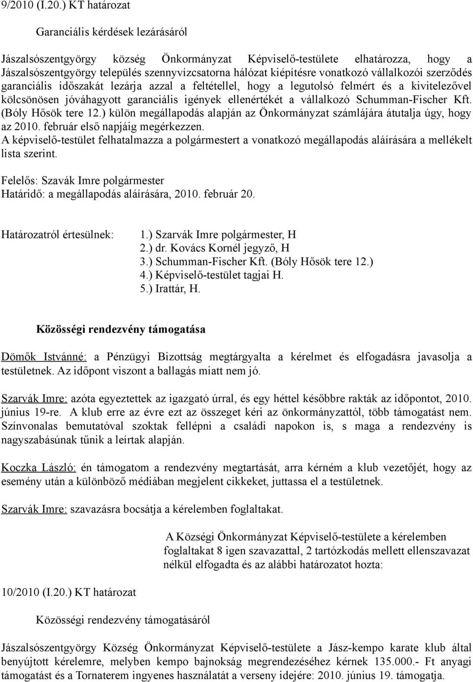 vállalkozó Schumman-Fischer Kft. (Bóly Hősök tere 12.) külön megállapodás alapján az Önkormányzat számlájára átutalja úgy, hogy az 2010. február első napjáig megérkezzen.