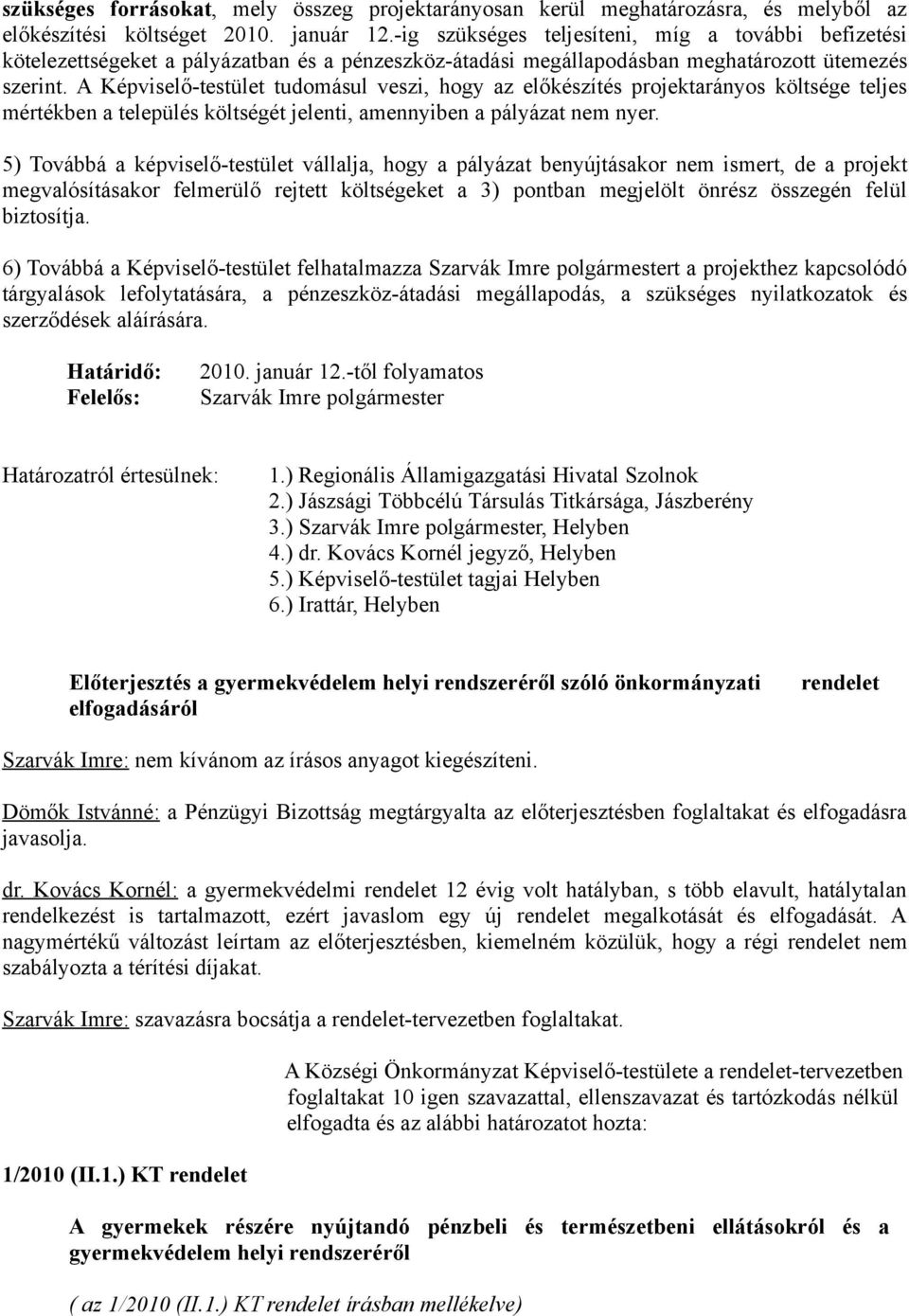 A Képviselő-testület tudomásul veszi, hogy az előkészítés projektarányos költsége teljes mértékben a település költségét jelenti, amennyiben a pályázat nem nyer.