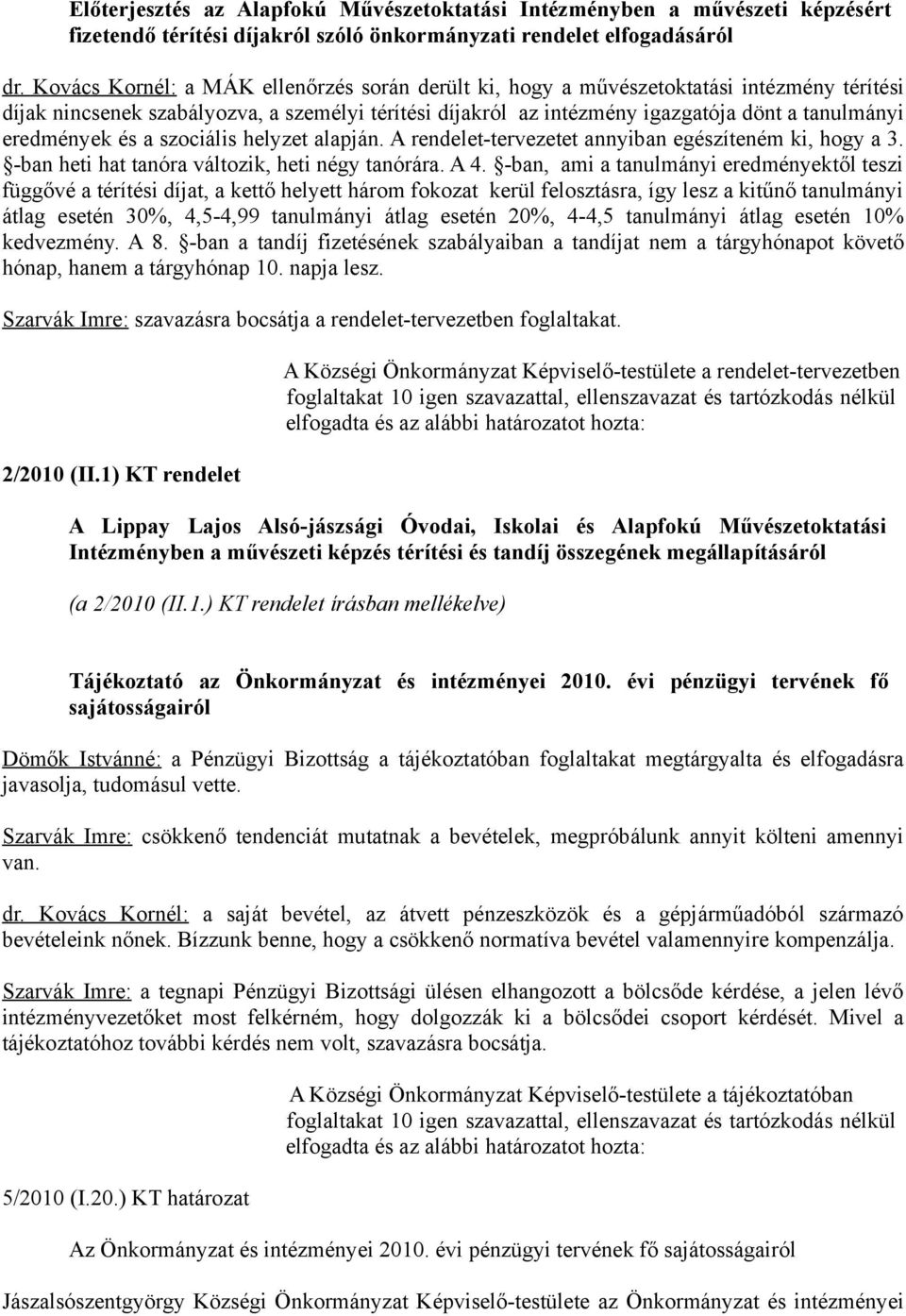 eredmények és a szociális helyzet alapján. A rendelet-tervezetet annyiban egészíteném ki, hogy a 3. -ban heti hat tanóra változik, heti négy tanórára. A 4.