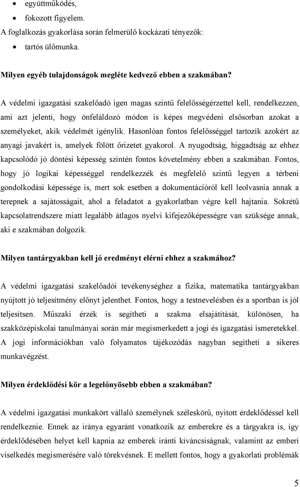 igénylik. Hasonlóan fontos felelősséggel tartozik azokért az anyagi javakért is, amelyek fölött őrizetet gyakorol.