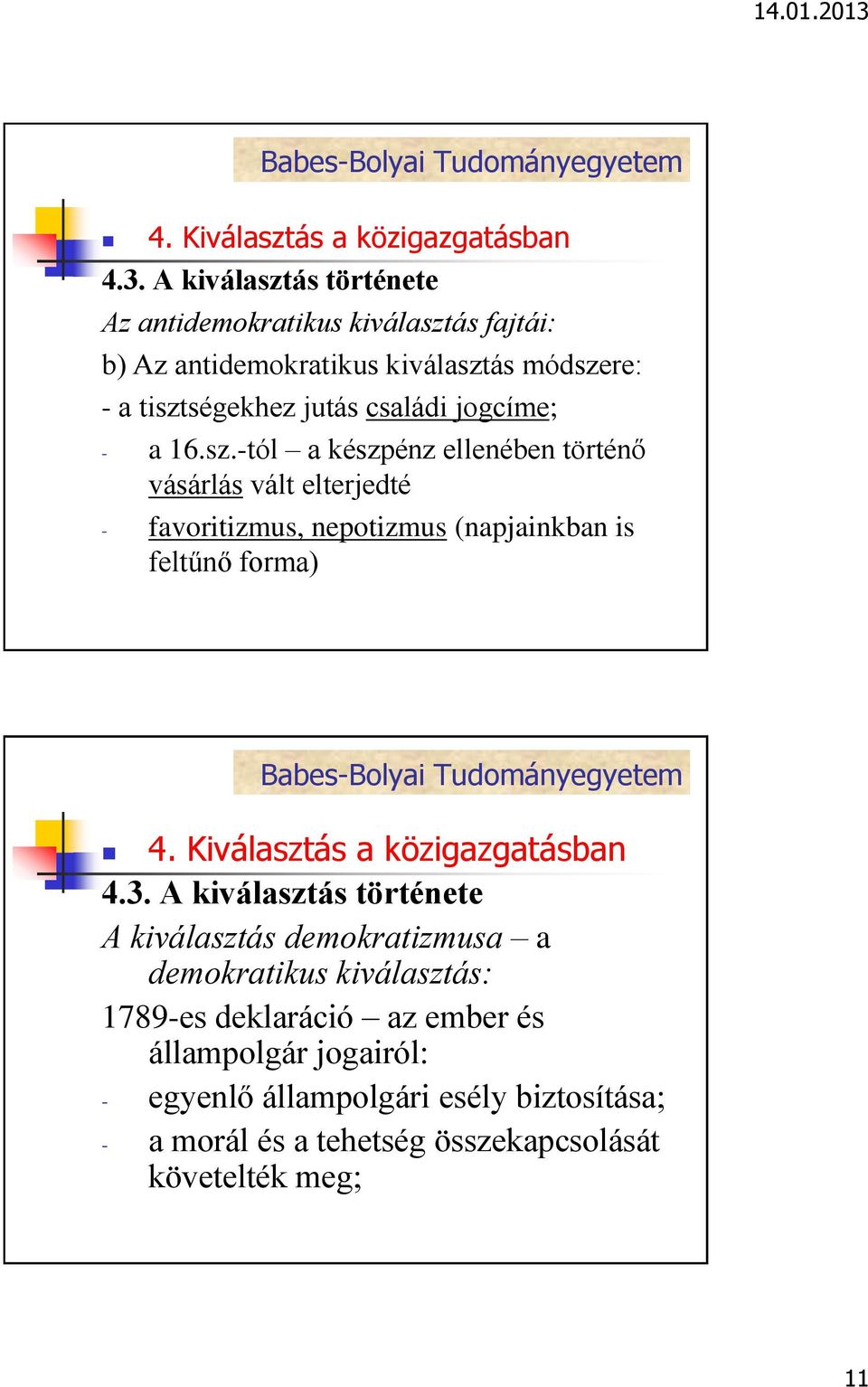 3. A kiválasztás története A kiválasztás demokratizmusa a demokratikus kiválasztás: 1789-es deklaráció az ember és állampolgár