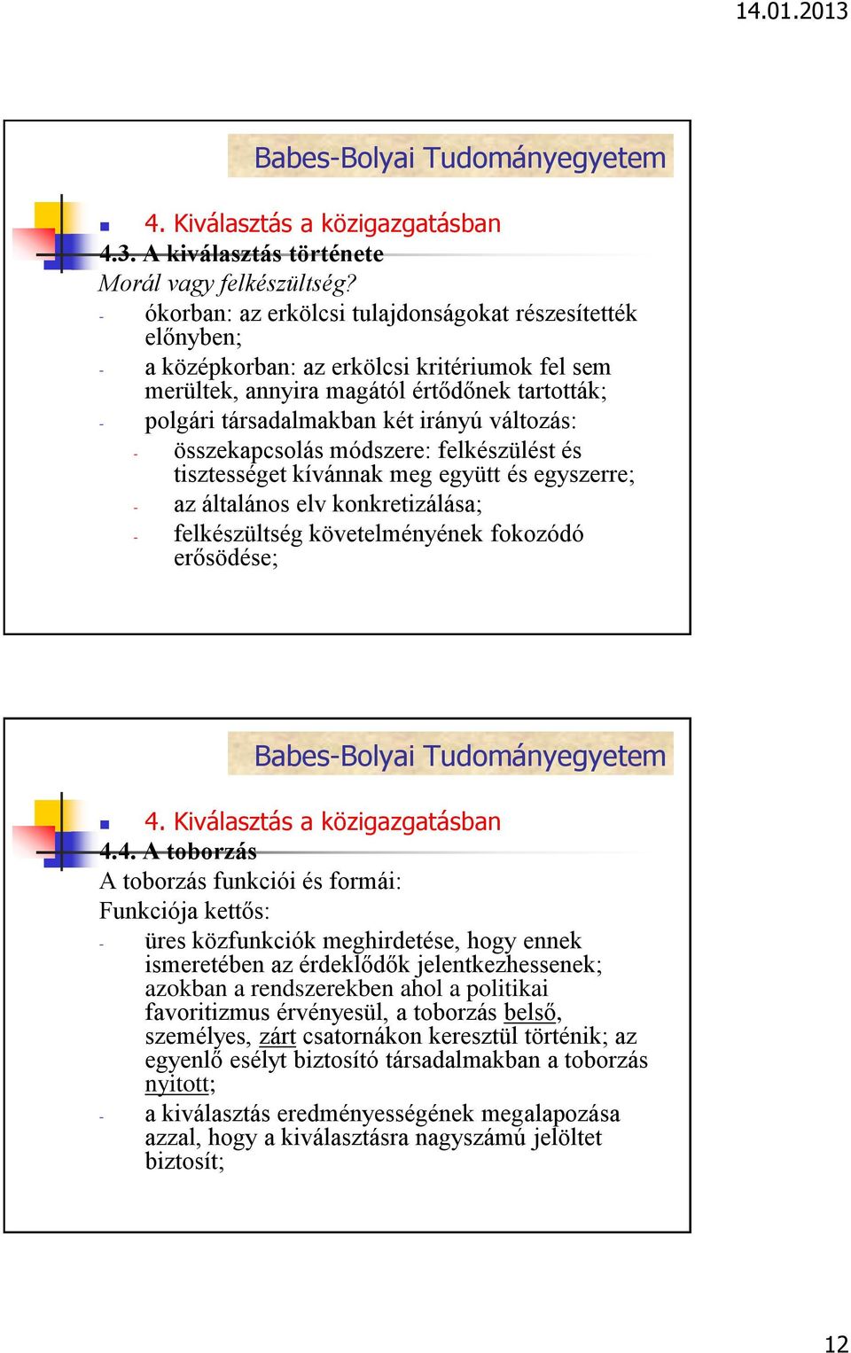 változás: - összekapcsolás módszere: felkészülést és tisztességet kívánnak meg együtt és egyszerre; - az általános elv konkretizálása; - felkészültség követelményének fokozódó erősödése; 4.