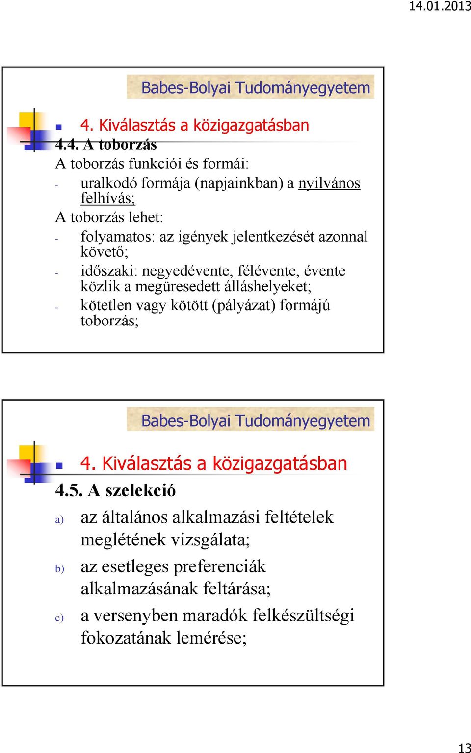 álláshelyeket; - kötetlen vagy kötött (pályázat) formájú toborzás; a) az általános alkalmazási feltételek meglétének