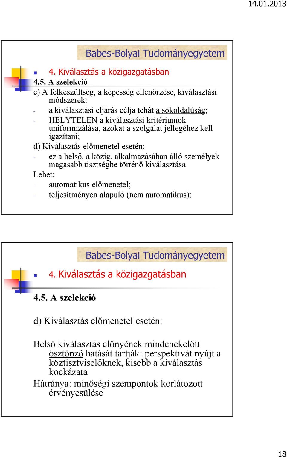 alkalmazásában álló személyek magasabb tisztségbe történő kiválasztása Lehet: - automatikus előmenetel; - teljesítményen alapuló (nem automatikus); d) Kiválasztás