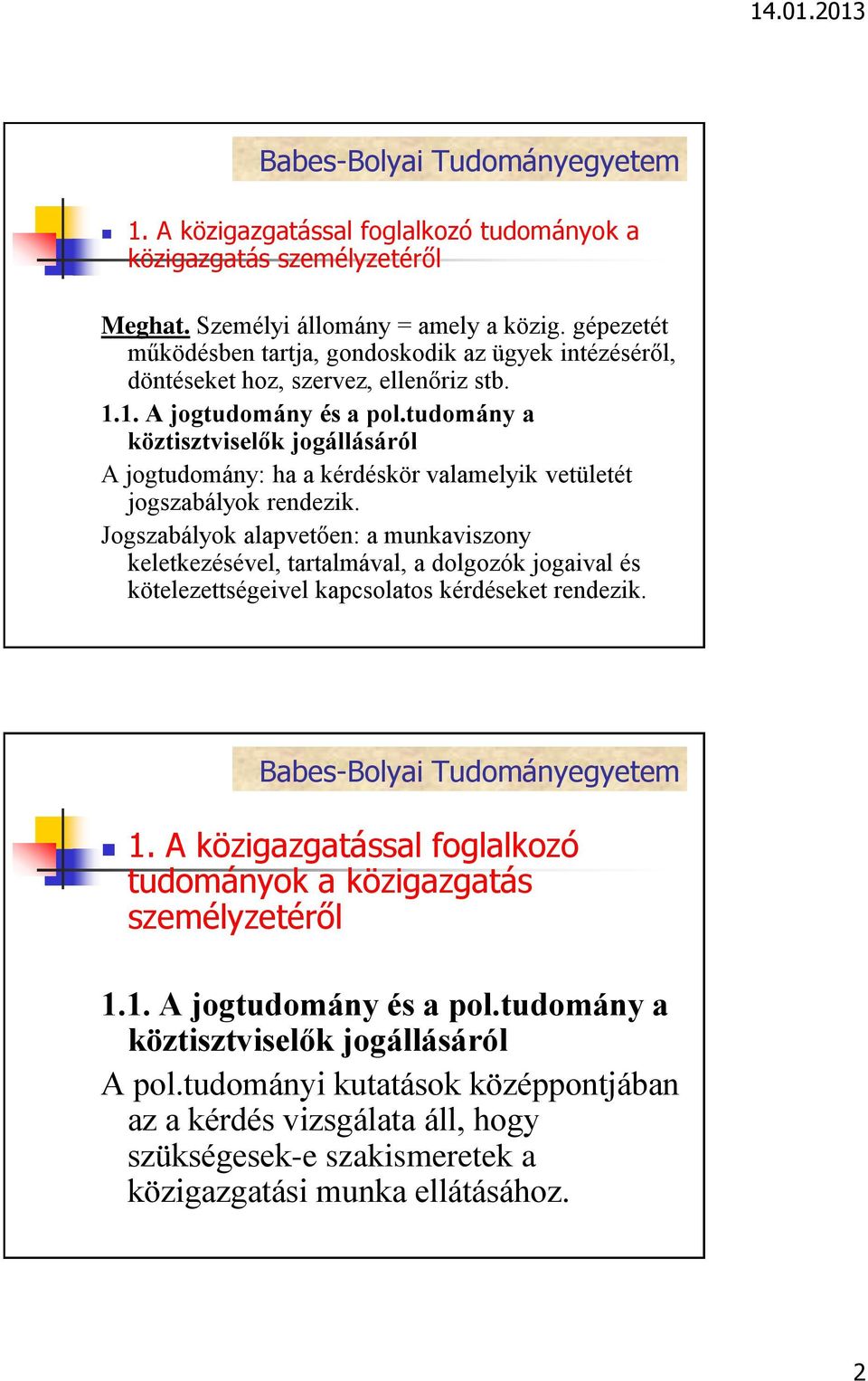 tudomány a köztisztviselők jogállásáról A jogtudomány: ha a kérdéskör valamelyik vetületét jogszabályok rendezik.