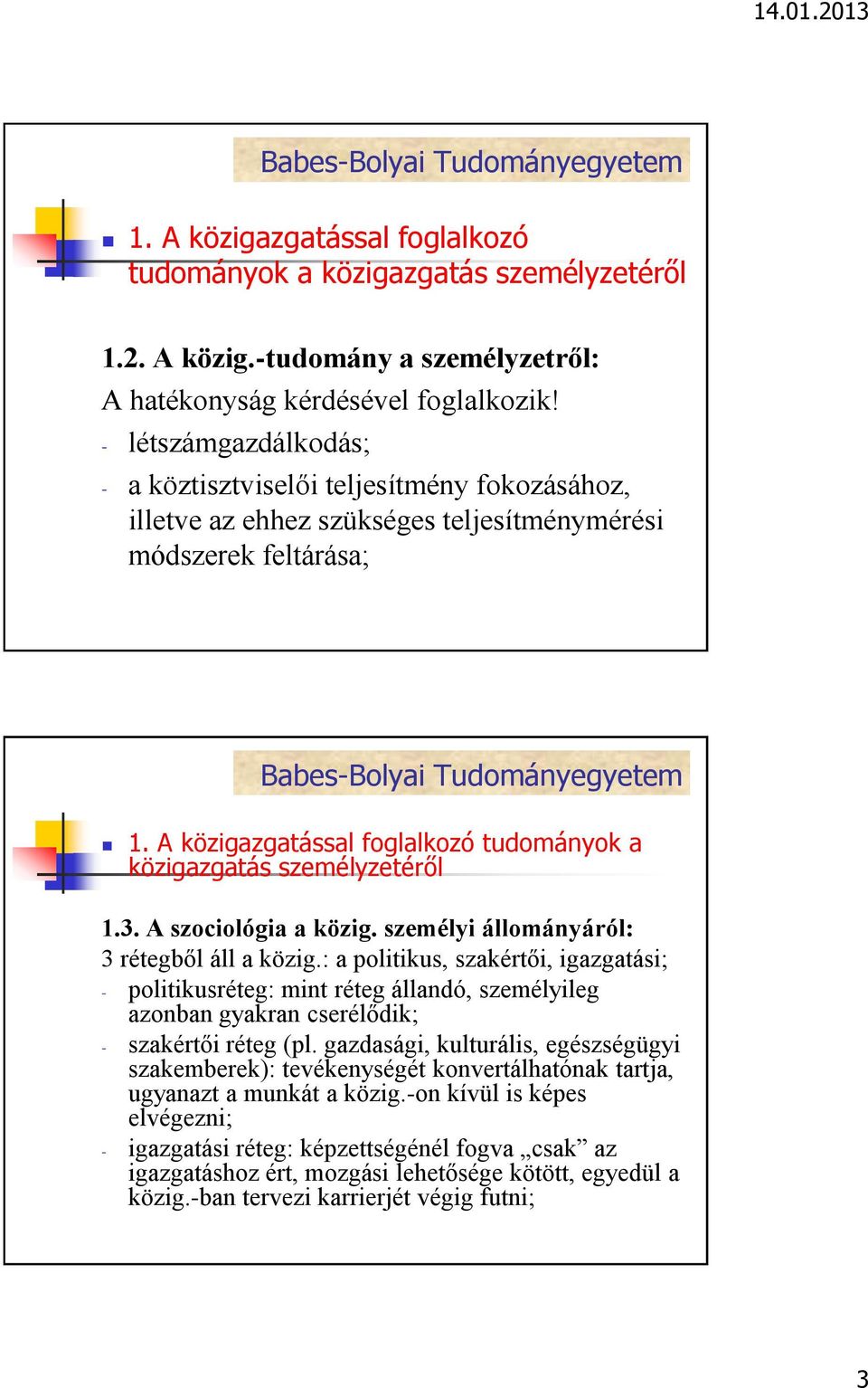 A közigazgatással foglalkozó tudományok a közigazgatás személyzetéről 1.3. A szociológia a közig. személyi állományáról: 3 rétegből áll a közig.