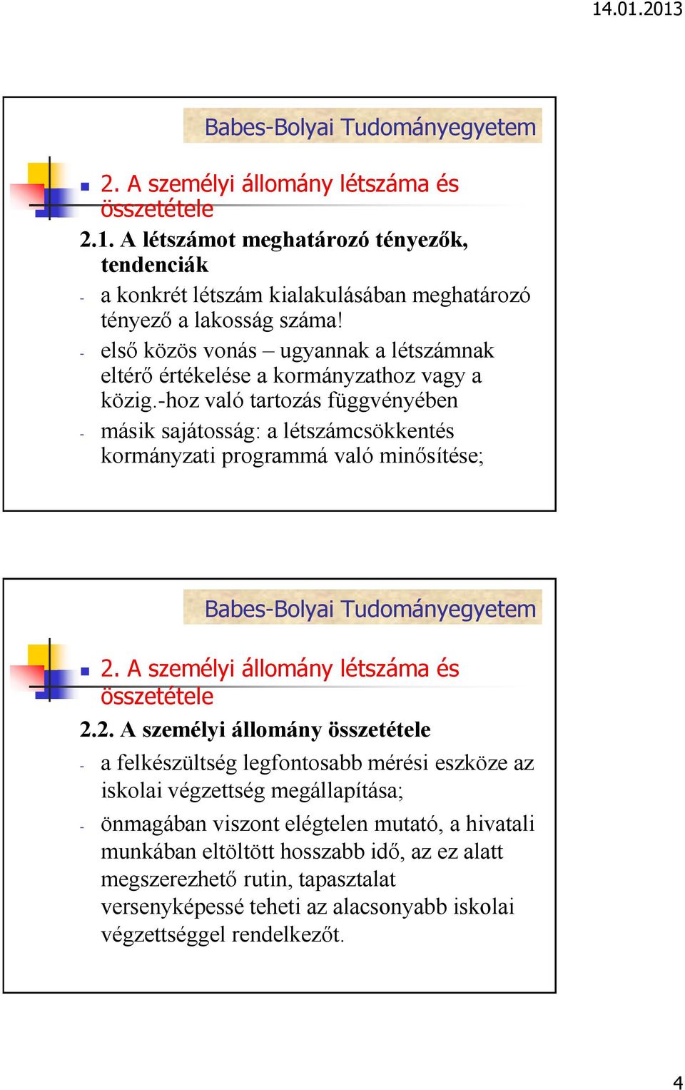 -hoz való tartozás függvényében - másik sajátosság: a létszámcsökkentés kormányzati programmá való minősítése; 2.