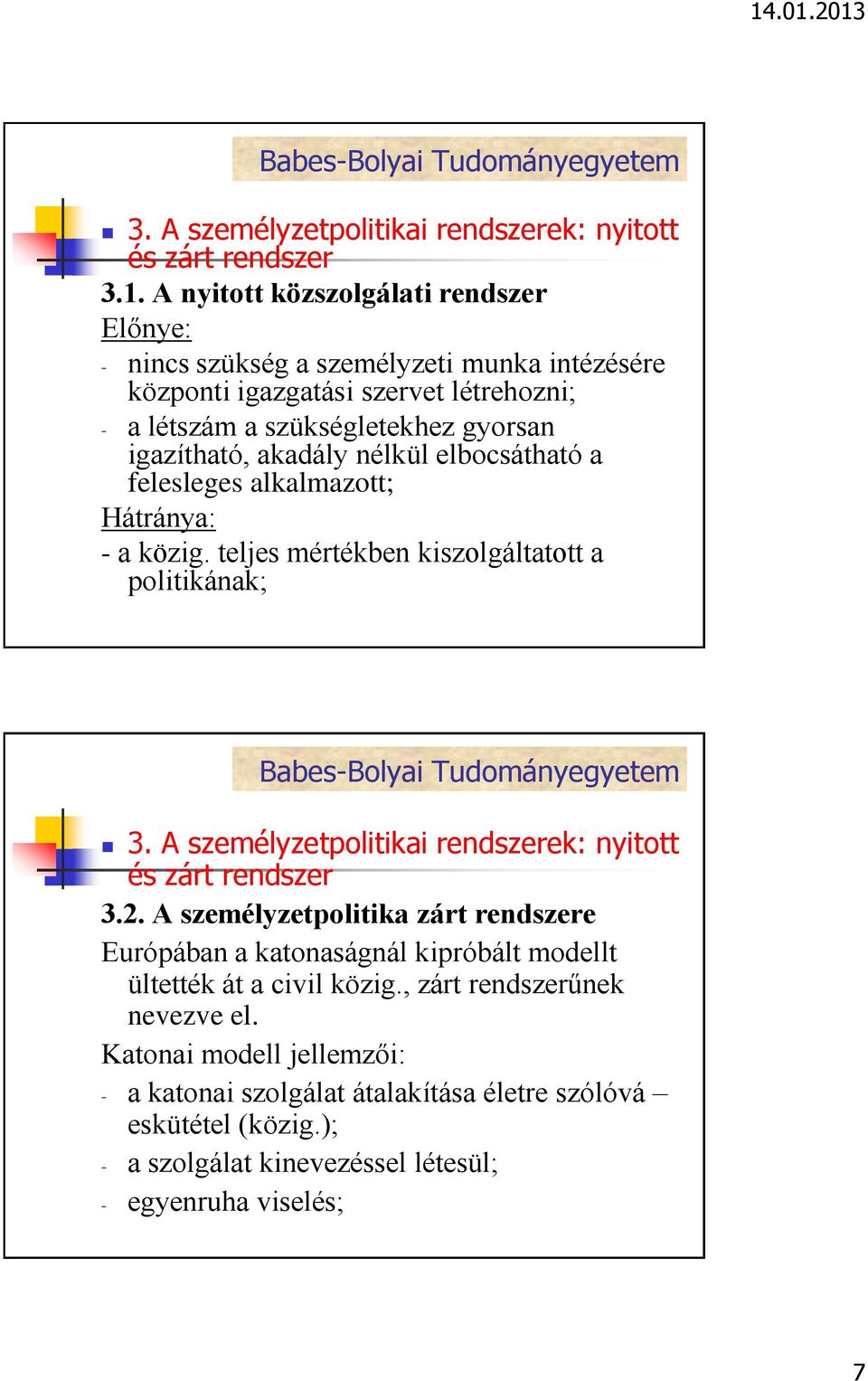 akadály nélkül elbocsátható a felesleges alkalmazott; Hátránya: - a közig. teljes mértékben kiszolgáltatott a politikának; 3.