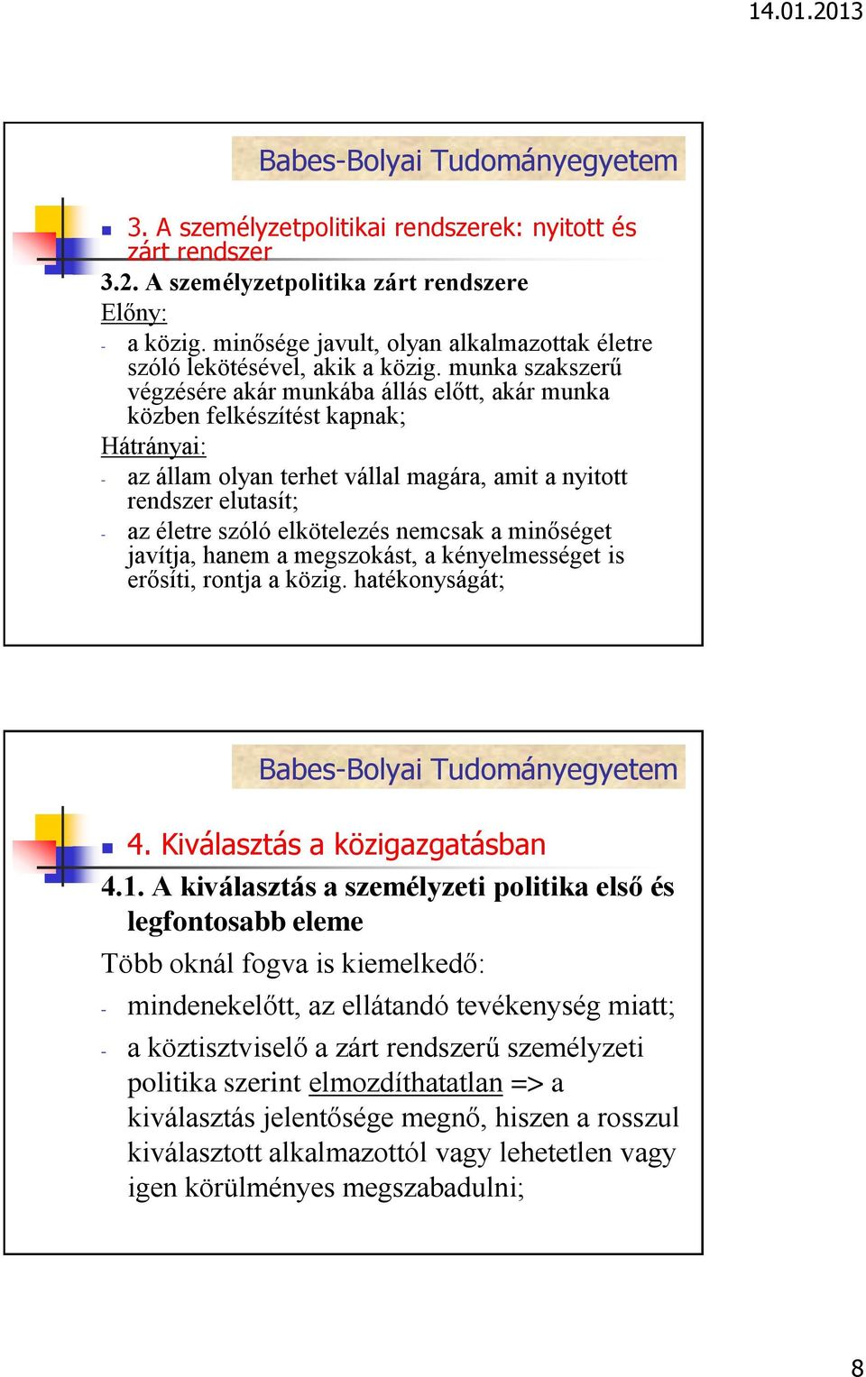 elkötelezés nemcsak a minőséget javítja, hanem a megszokást, a kényelmességet is erősíti, rontja a közig. hatékonyságát; 4.1.