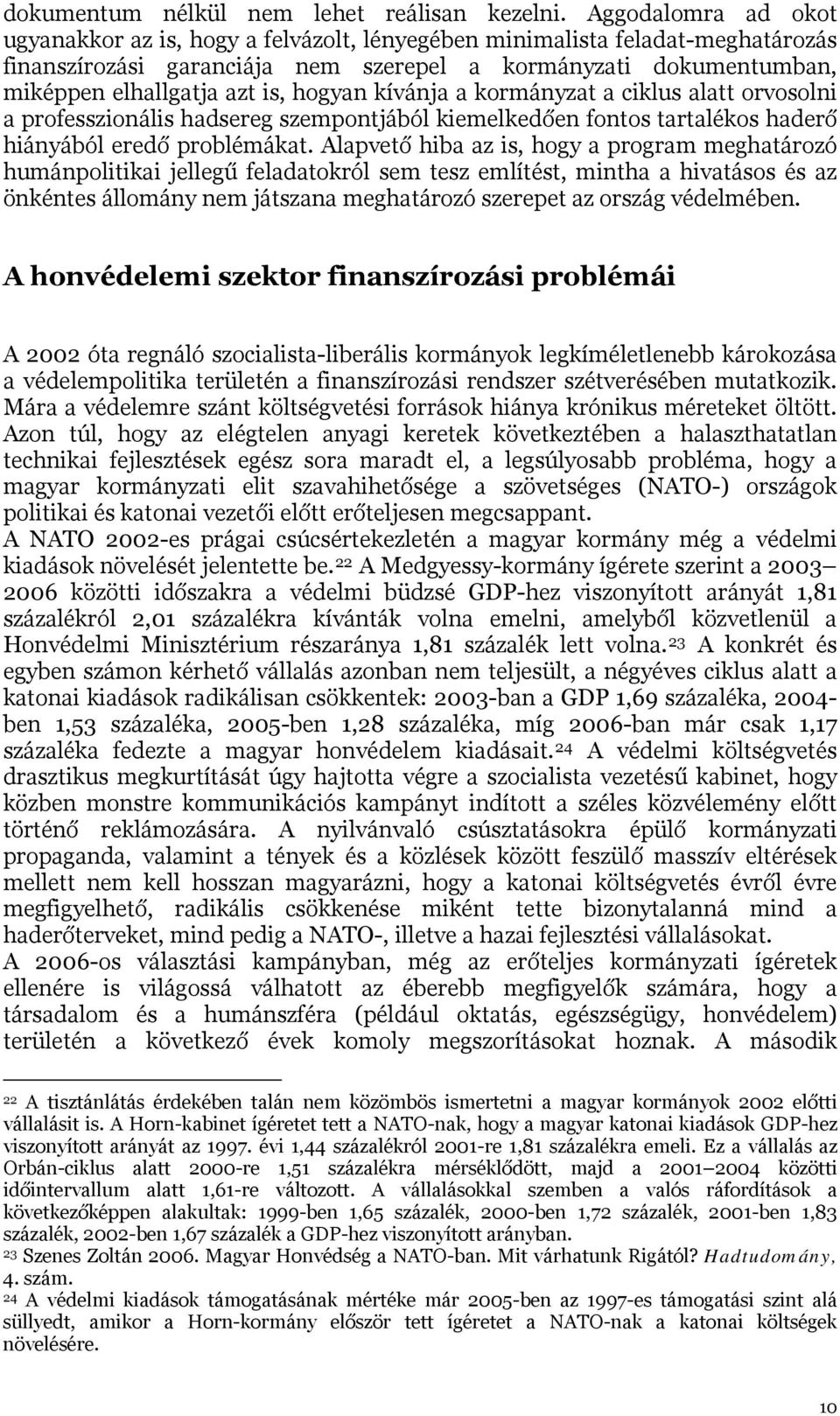 hogyan kívánja a kormányzat a ciklus alatt orvosolni a professzionális hadsereg szempontjából kiemelkedően fontos tartalékos haderő hiányából eredő problémákat.