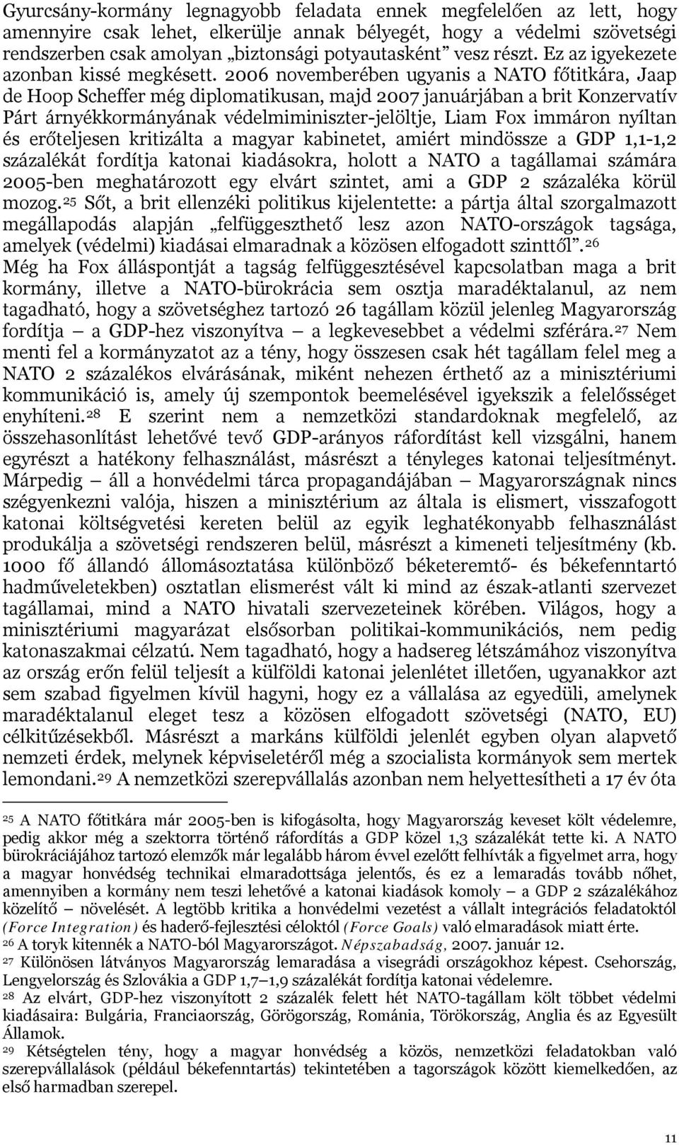 2006 novemberében ugyanis a NATO főtitkára, Jaap de Hoop Scheffer még diplomatikusan, majd 2007 januárjában a brit Konzervatív Párt árnyékkormányának védelmiminiszter-jelöltje, Liam Fox immáron