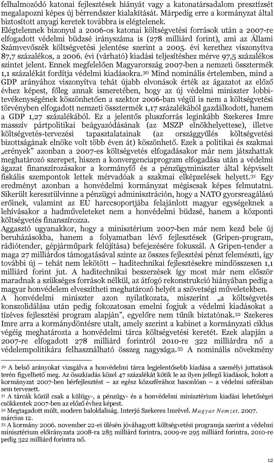 Elégtelennek bizonyul a 2006-os katonai költségvetési források után a 2007-re elfogadott védelmi büdzsé irányszáma is (278 milliárd forint), ami az Állami Számvevőszék költségvetési jelentése szerint