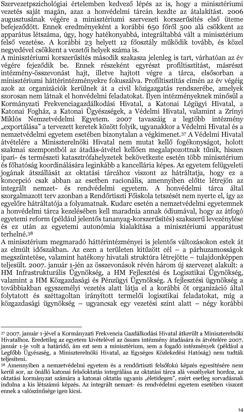 Ennek eredményeként a korábbi 650 főről 500 alá csökkent az apparátus létszáma, úgy, hogy hatékonyabbá, integráltabbá vált a minisztérium felső vezetése.