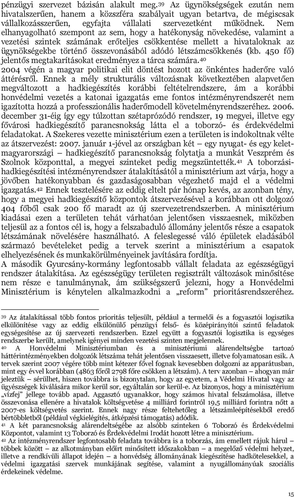 Nem elhanyagolható szempont az sem, hogy a hatékonyság növekedése, valamint a vezetési szintek számának erőteljes csökkentése mellett a hivataloknak az ügynökségekbe történő összevonásából adódó