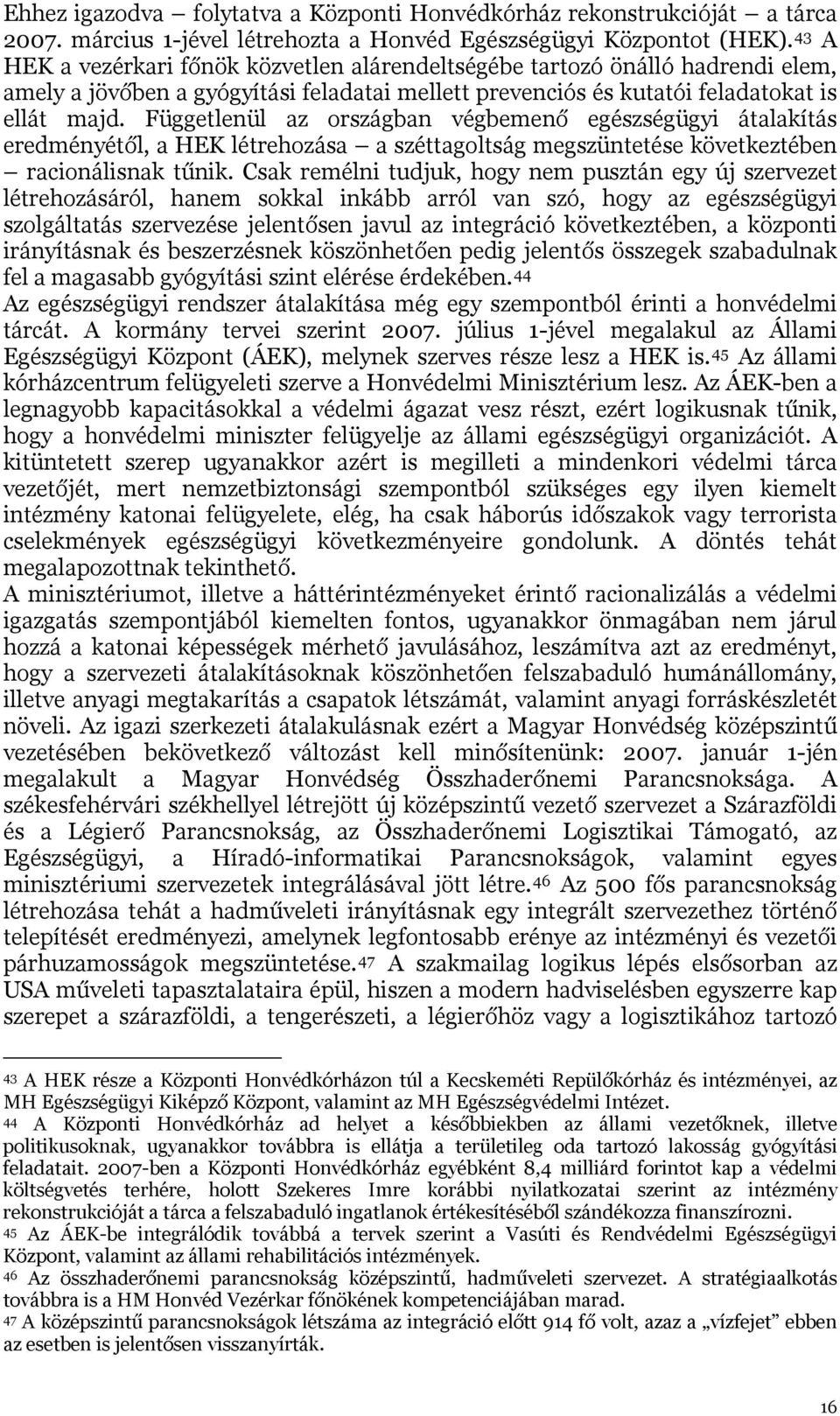 Függetlenül az országban végbemenő egészségügyi átalakítás eredményétől, a HEK létrehozása a széttagoltság megszüntetése következtében racionálisnak tűnik.