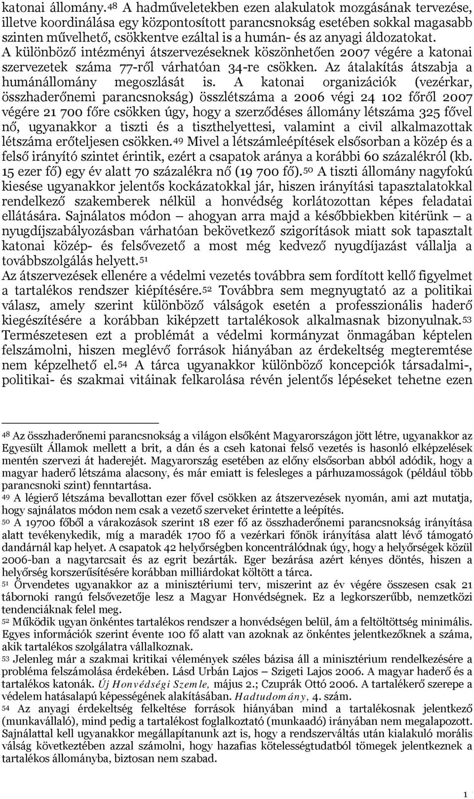 anyagi áldozatokat. A különböző intézményi átszervezéseknek köszönhetően 2007 végére a katonai szervezetek száma 77-ről várhatóan 34-re csökken. Az átalakítás átszabja a humánállomány megoszlását is.