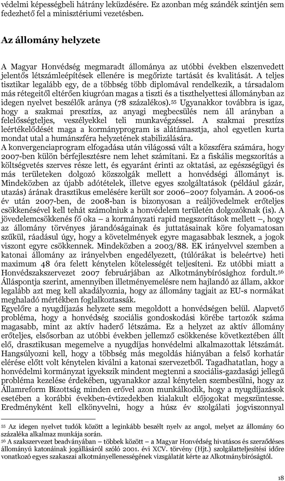 A teljes tisztikar legalább egy, de a többség több diplomával rendelkezik, a társadalom más rétegeitől eltérően kiugróan magas a tiszti és a tiszthelyettesi állományban az idegen nyelvet beszélők