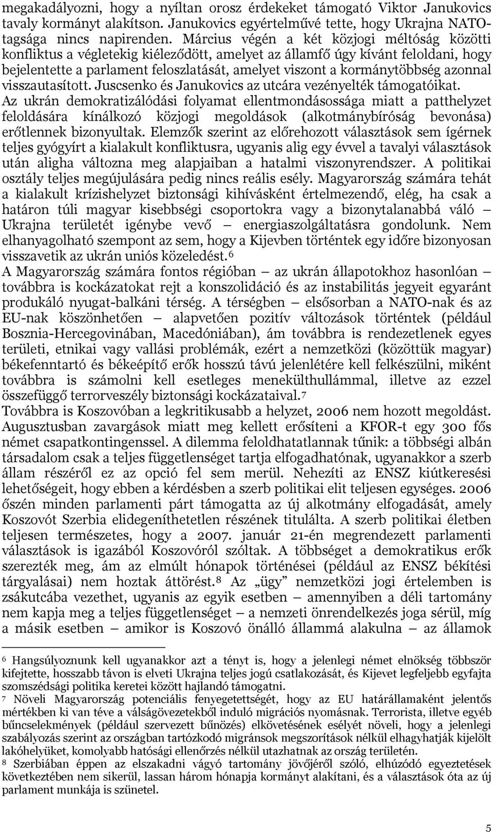 kormánytöbbség azonnal visszautasított. Juscsenko és Janukovics az utcára vezényelték támogatóikat.