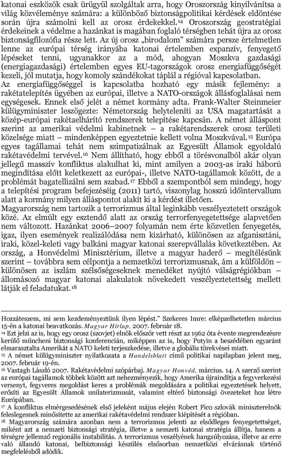 Az új orosz birodalom számára persze értelmetlen lenne az európai térség irányába katonai értelemben expanzív, fenyegető lépéseket tenni, ugyanakkor az a mód, ahogyan Moszkva gazdasági