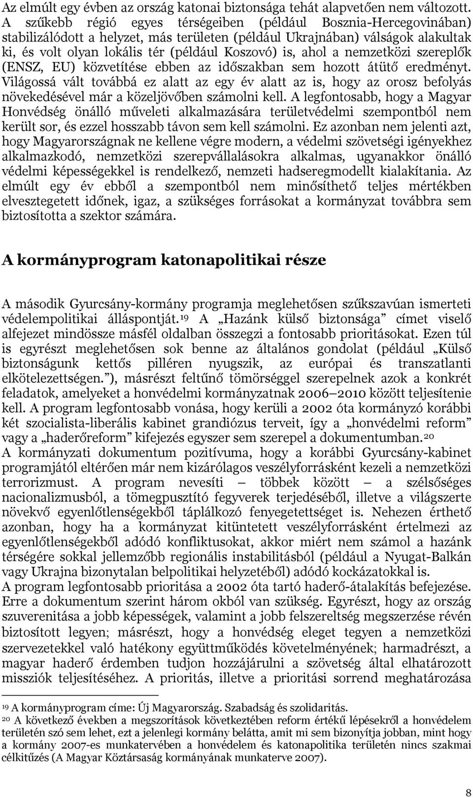 ahol a nemzetközi szereplők (ENSZ, EU) közvetítése ebben az időszakban sem hozott átütő eredményt.