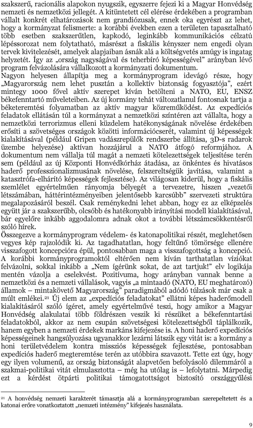 tapasztalható több esetben szakszerűtlen, kapkodó, leginkább kommunikációs célzatú lépéssorozat nem folytatható, másrészt a fiskális kényszer nem engedi olyan tervek kivitelezését, amelyek alapjaiban