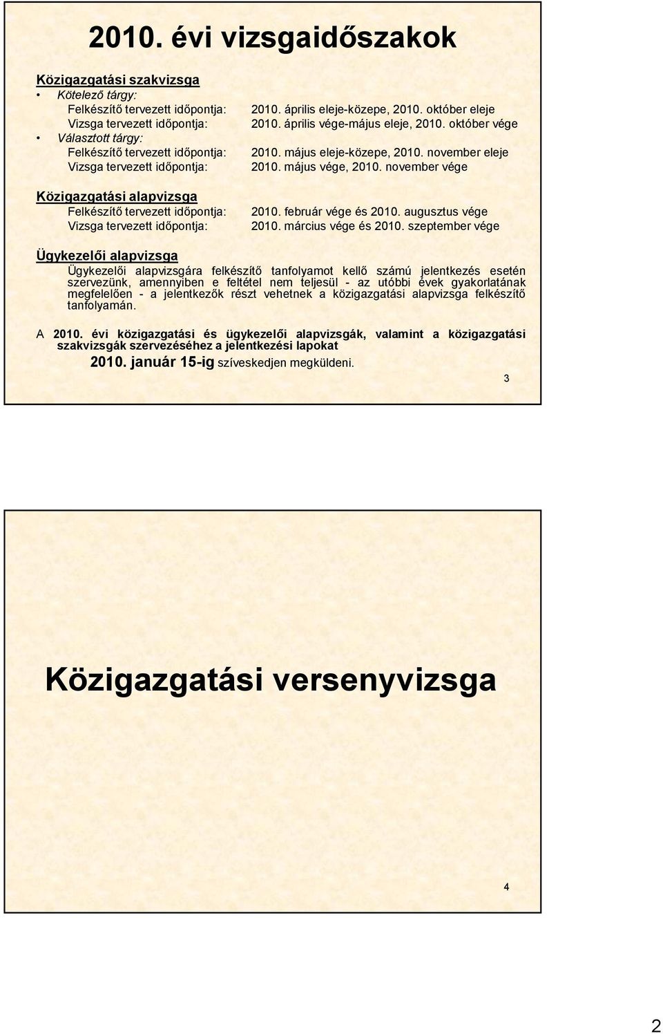 május eleje-közepe, 2010. november eleje 2010. május vége, 2010. november vége 2010. február vége és 2010. augusztus vége 2010. március vége és 2010.