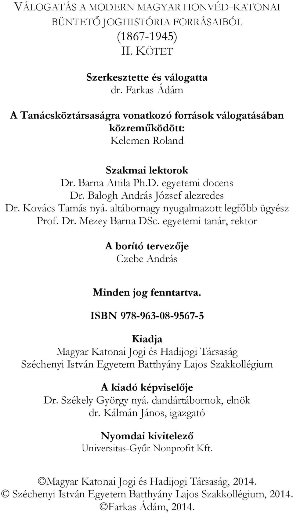 Kovács Tamás nyá. altábornagy nyugalmazott legfőbb ügyész Prof. Dr. Mezey Barna DSc. egyetemi tanár, rektor A borító tervezője Czebe András Minden jog fenntartva.