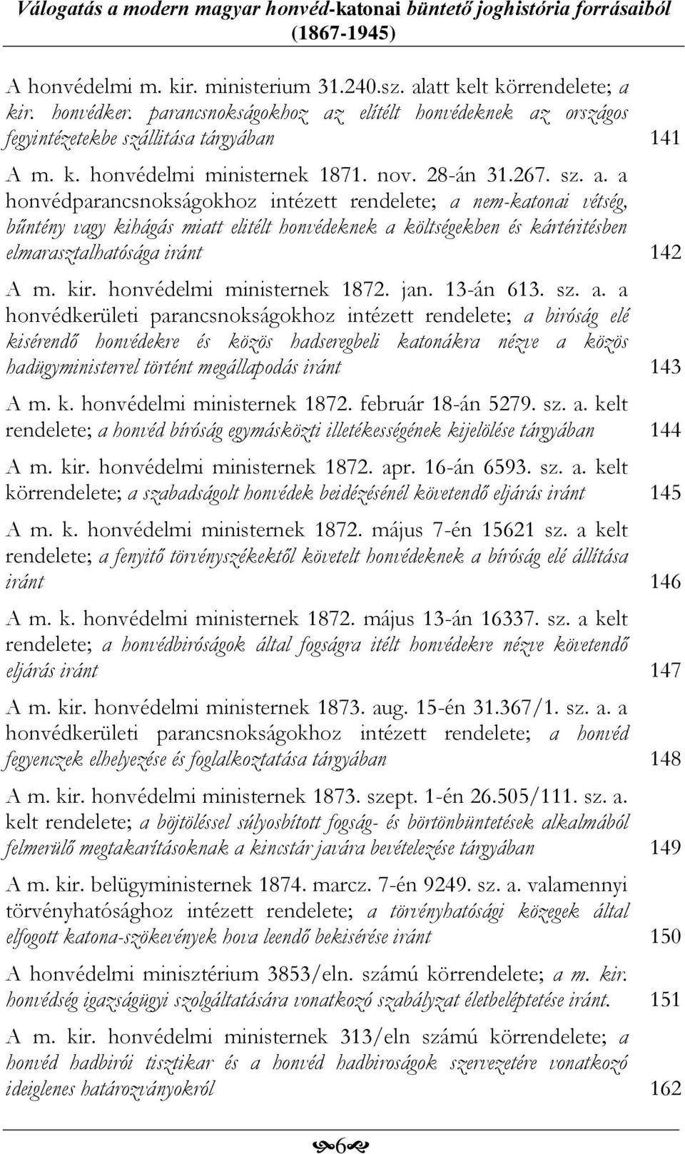 a honvédparancsnokságokhoz intézett rendelete; a nem-katonai vétség, bűntény vagy kihágás miatt elitélt honvédeknek a költségekben és kártéritésben elmarasztalhatósága iránt 142 A m. kir.