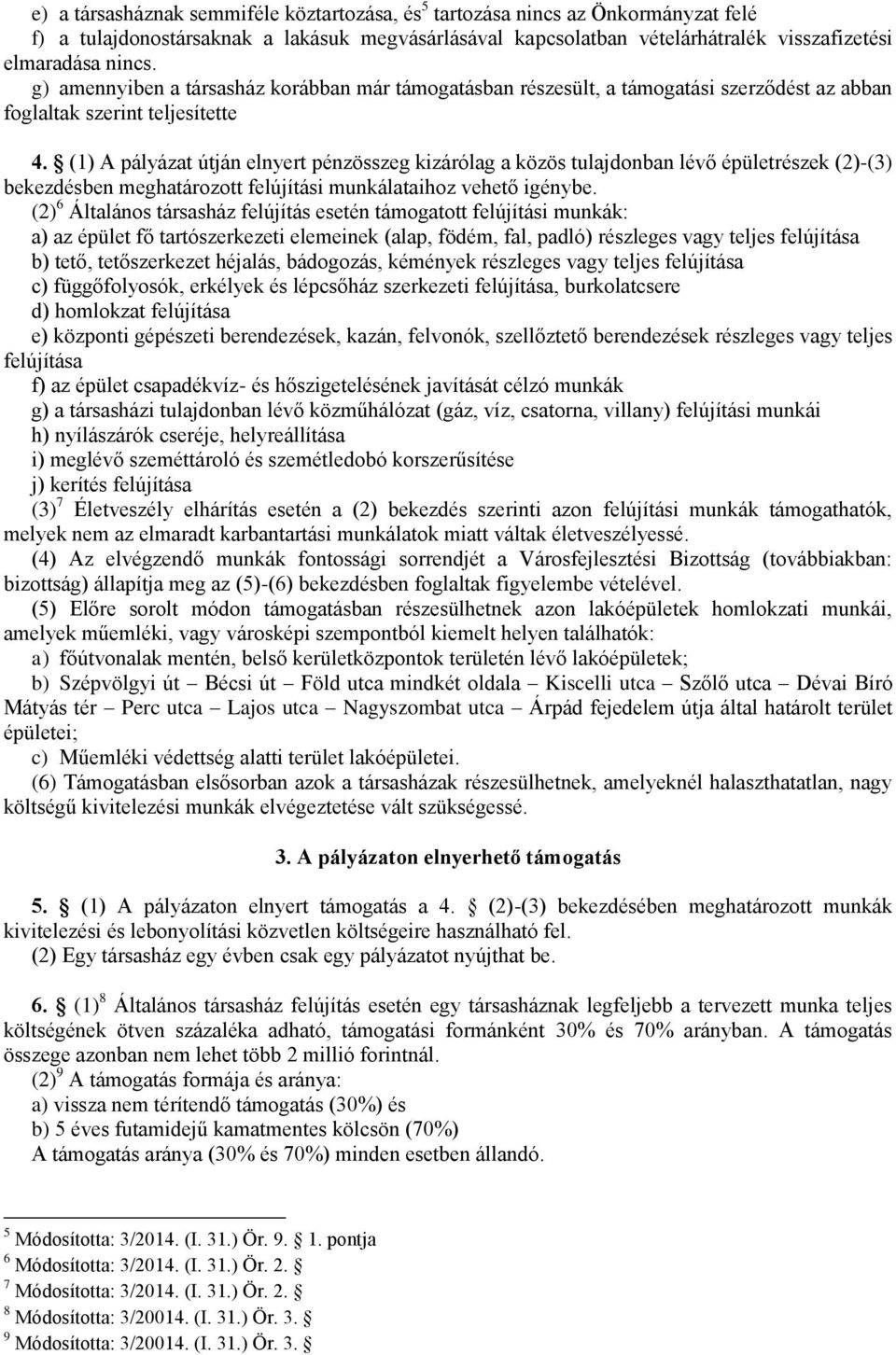 (1) A pályázat útján elnyert pénzösszeg kizárólag a közös tulajdonban lévő épületrészek (2)-(3) bekezdésben meghatározott felújítási munkálataihoz vehető igénybe.