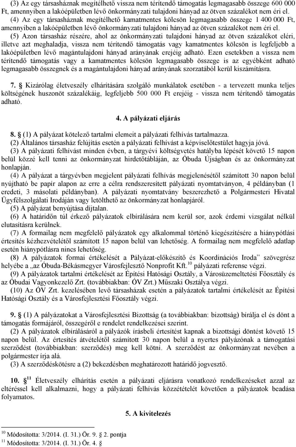 (5) Azon társasház részére, ahol az önkormányzati tulajdoni hányad az ötven százalékot eléri, illetve azt meghaladja, vissza nem térítendő támogatás vagy kamatmentes kölcsön is legfeljebb a