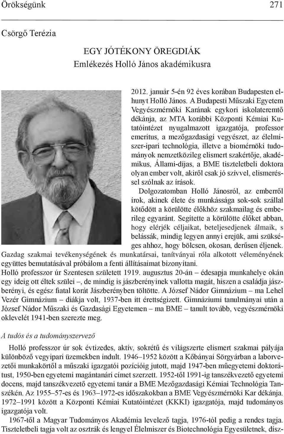 az élelmiszer-ipari technológia, illetve a biomérnöki tudományok nemzetközileg elismert szakértője, akadémikus, Állami-díjas, a BME tiszteletbeli doktora olyan ember volt, akiről csak jó szívvel,