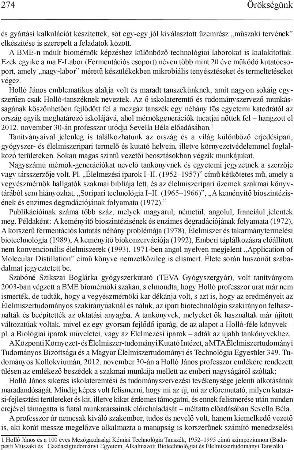 Ezek egyike a ma F-Labor (Fermentációs csoport) néven több mint 20 éve működő kutatócsoport, amely nagy-labor méretű készülékekben mikrobiális tenyésztéseket és termeltetéseket végez.