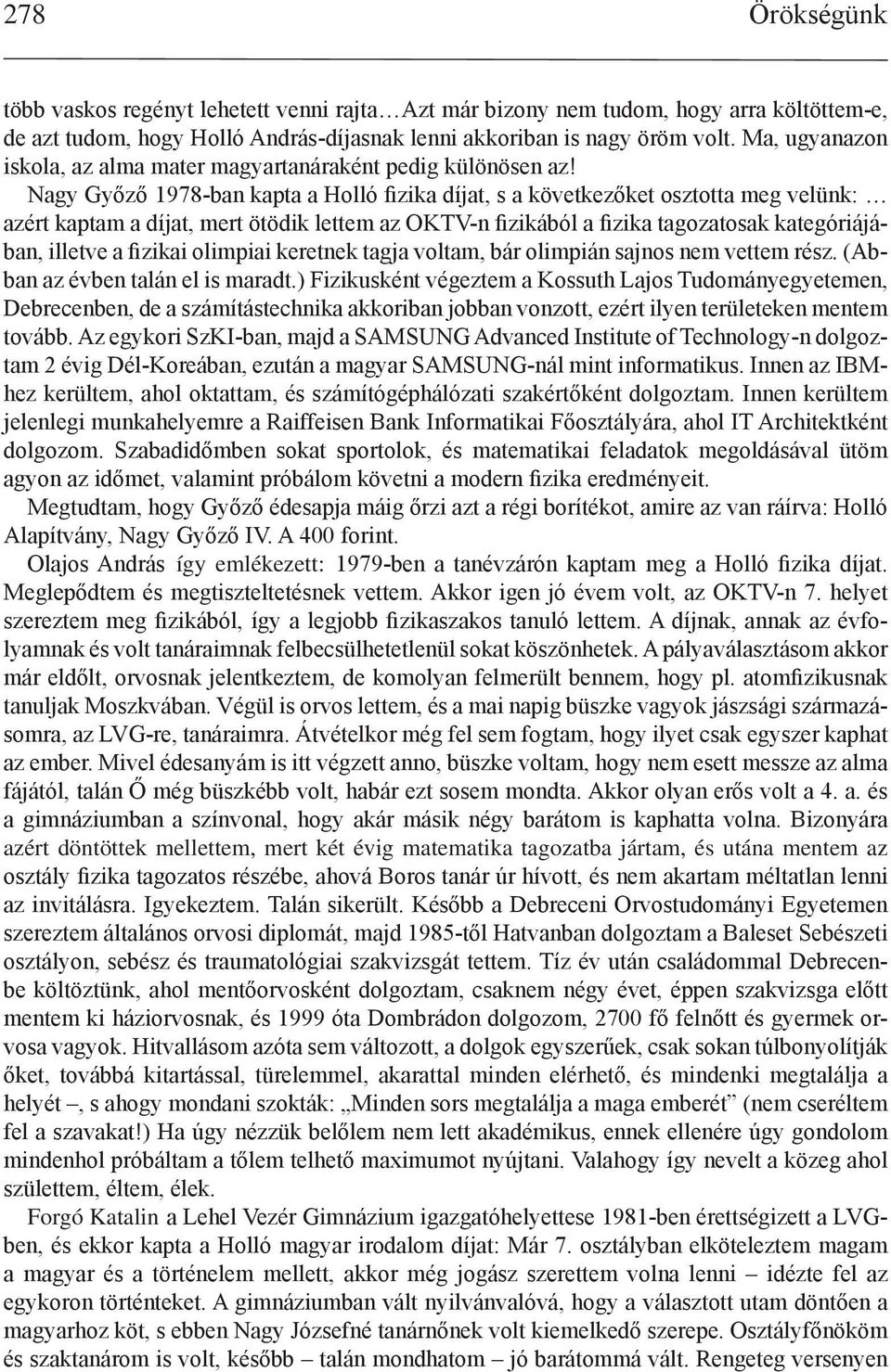 Nagy Győző 1978-ban kapta a Holló fizika díjat, s a következőket osztotta meg velünk: azért kaptam a díjat, mert ötödik lettem az OKTV-n fizikából a fizika tagozatosak kategóriájában, illetve a