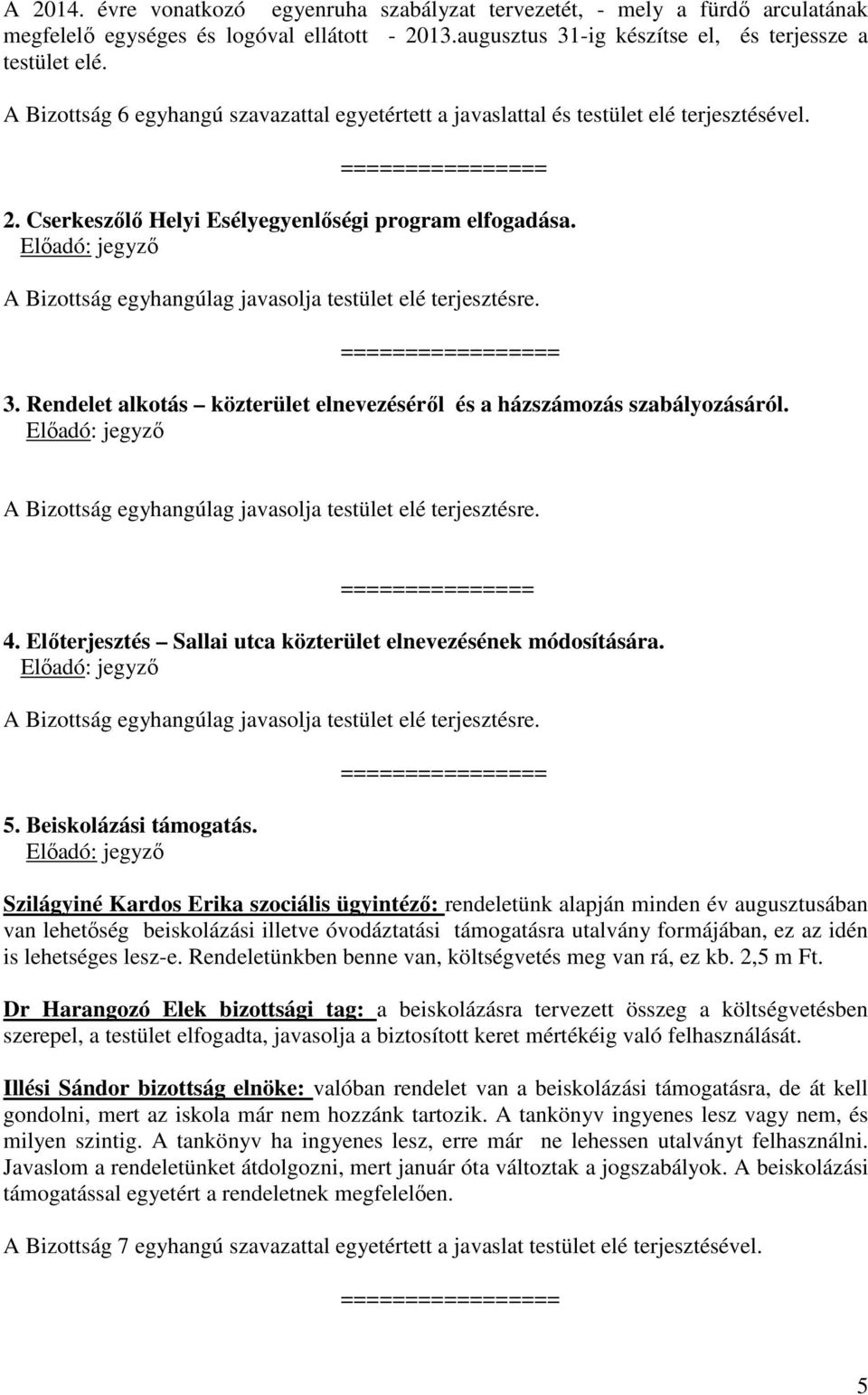 A Bizottság egyhangúlag javasolja testület elé terjesztésre. ================= 3. Rendelet alkotás közterület elnevezéséről és a házszámozás szabályozásáról.