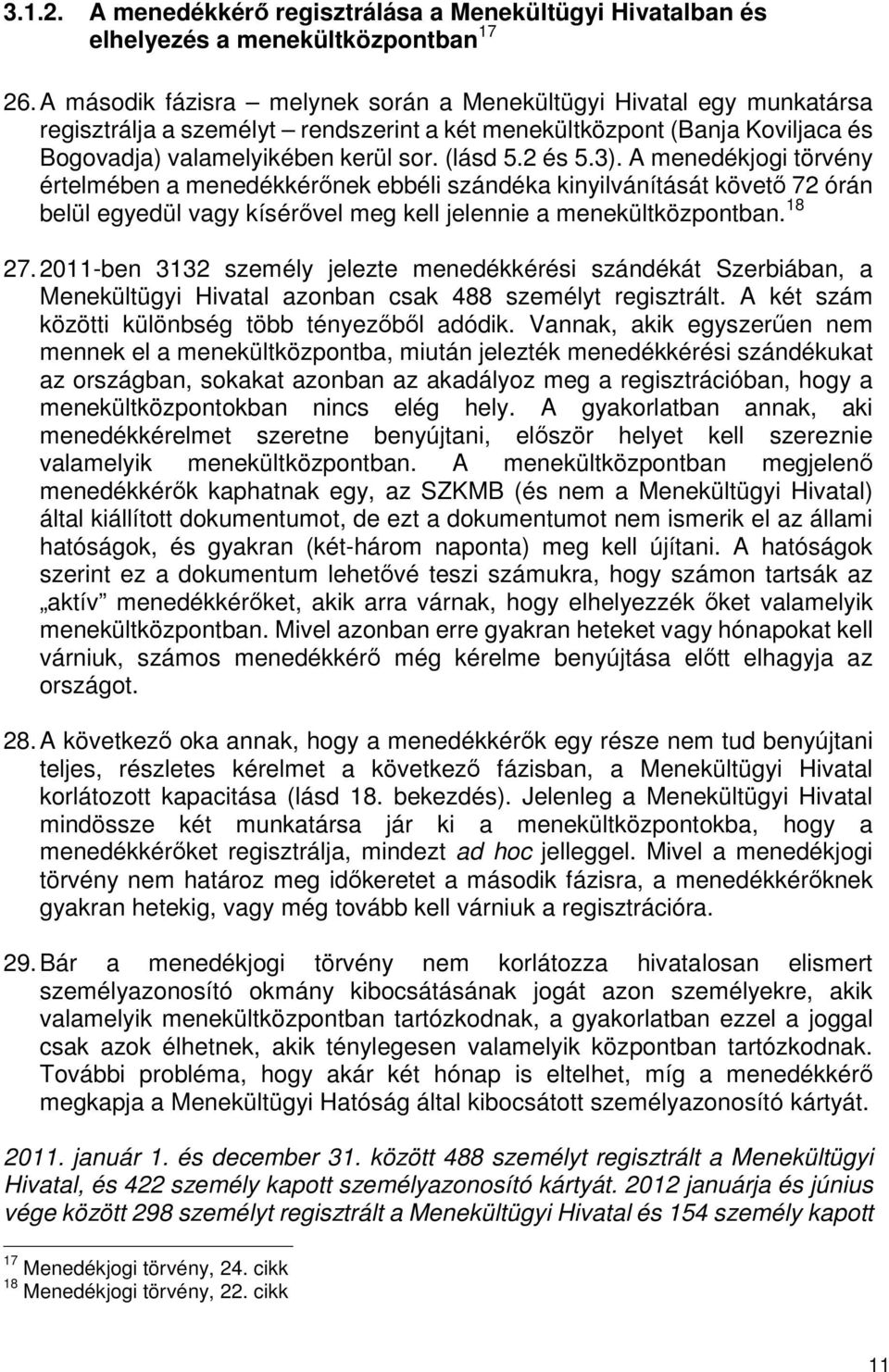 3). A menedékjogi törvény értelmében a menedékkérőnek ebbéli szándéka kinyilvánítását követő 72 órán belül egyedül vagy kísérővel meg kell jelennie a menekültközpontban. 18 27.