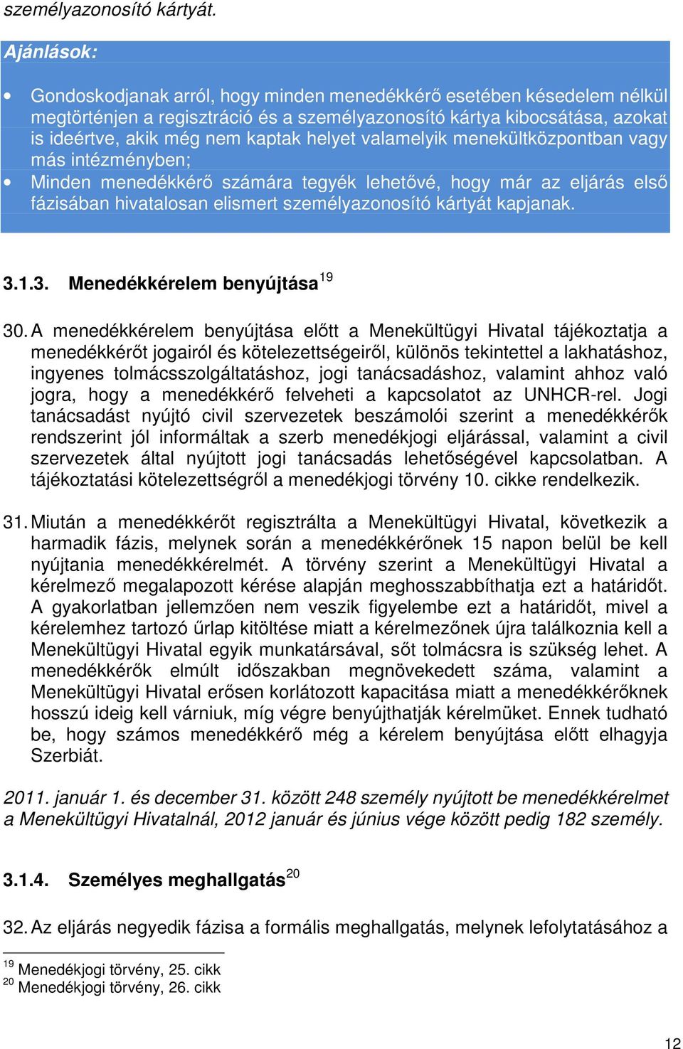 valamelyik menekültközpontban vagy más intézményben; Minden menedékkérő számára tegyék lehetővé, hogy már az eljárás első fázisában hivatalosan elismert személyazonosító kártyát kapjanak. 3.