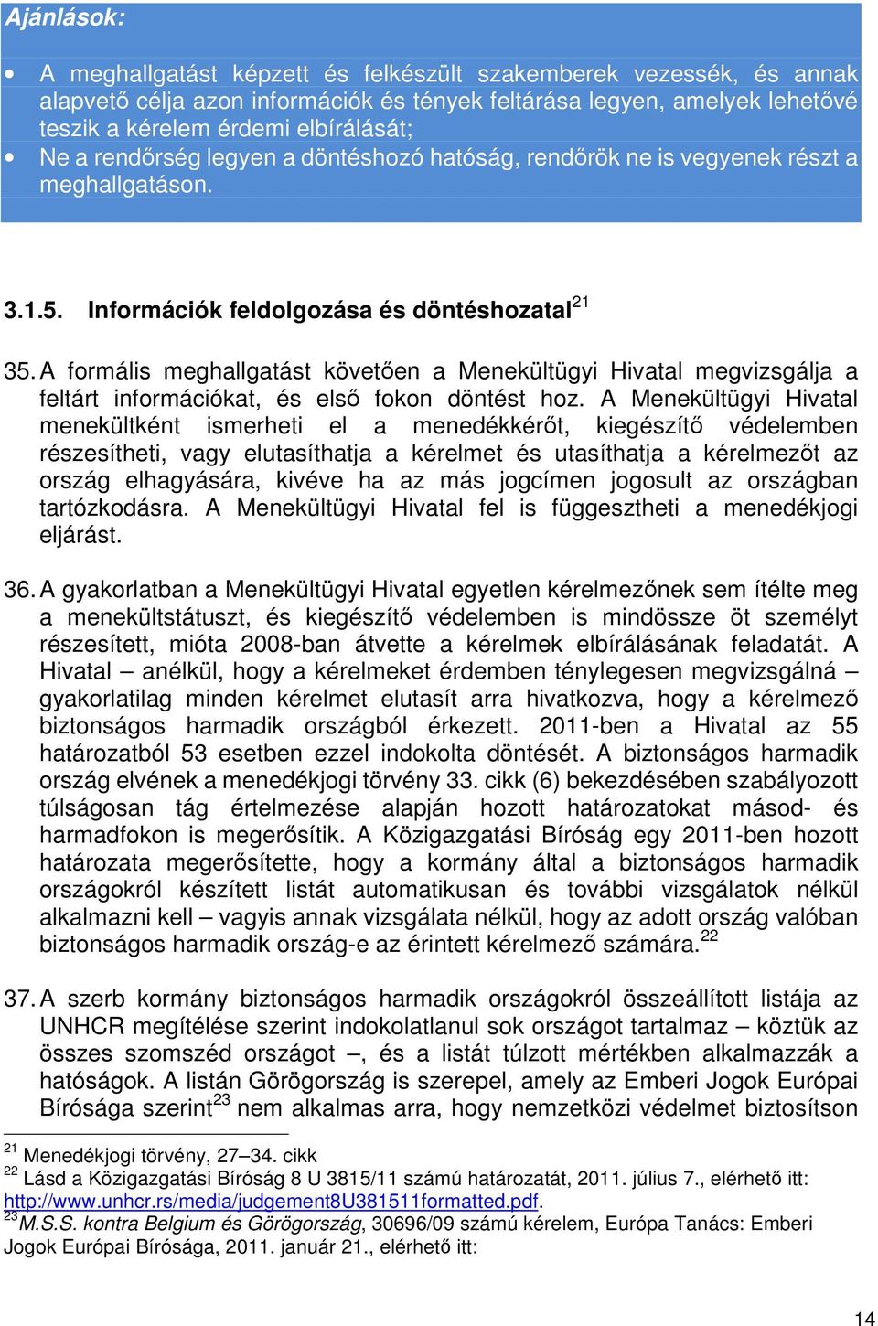 A formális meghallgatást követően a Menekültügyi Hivatal megvizsgálja a feltárt információkat, és első fokon döntést hoz.