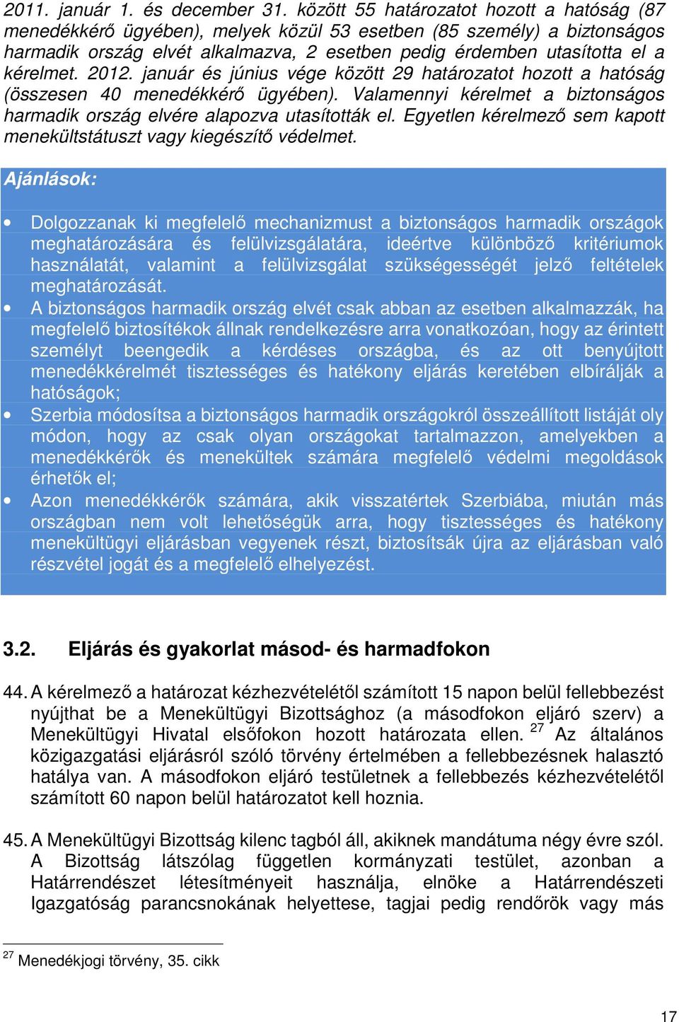 2012. január és június vége között 29 határozatot hozott a hatóság (összesen 40 menedékkérő ügyében). Valamennyi kérelmet a biztonságos harmadik ország elvére alapozva utasították el.