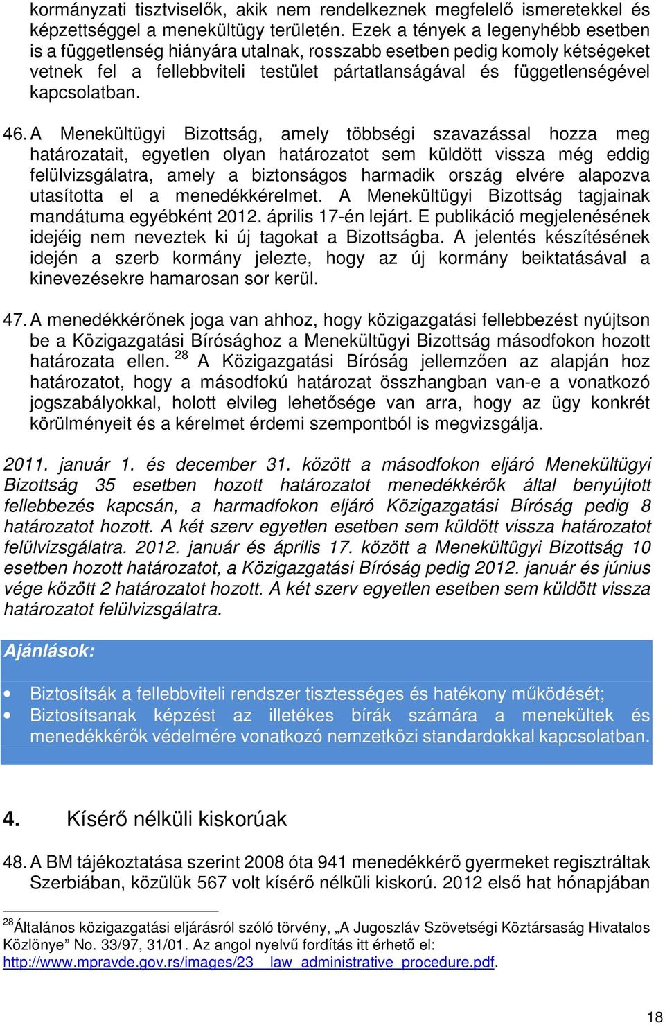 46. A Menekültügyi Bizottság, amely többségi szavazással hozza meg határozatait, egyetlen olyan határozatot sem küldött vissza még eddig felülvizsgálatra, amely a biztonságos harmadik ország elvére