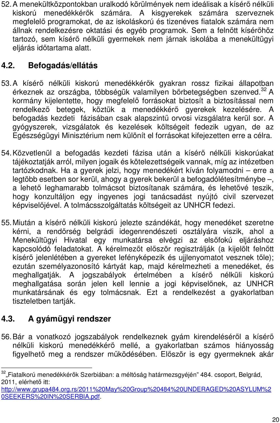 Sem a felnőtt kísérőhöz tartozó, sem kísérő nélküli gyermekek nem járnak iskolába a menekültügyi eljárás időtartama alatt. 4.2. Befogadás/ellátás 53.