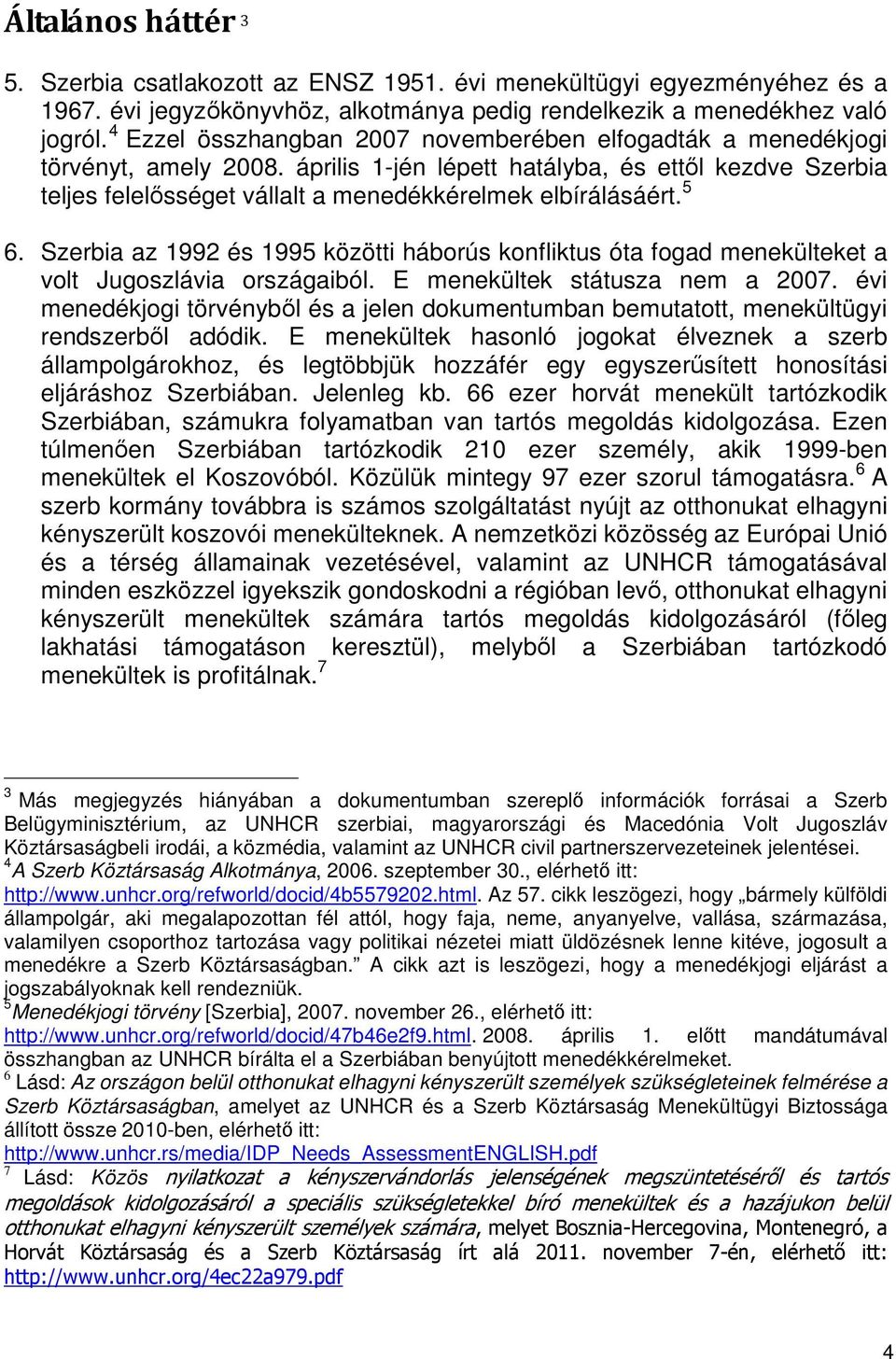 5 6. Szerbia az 1992 és 1995 közötti háborús konfliktus óta fogad menekülteket a volt Jugoszlávia országaiból. E menekültek státusza nem a 2007.