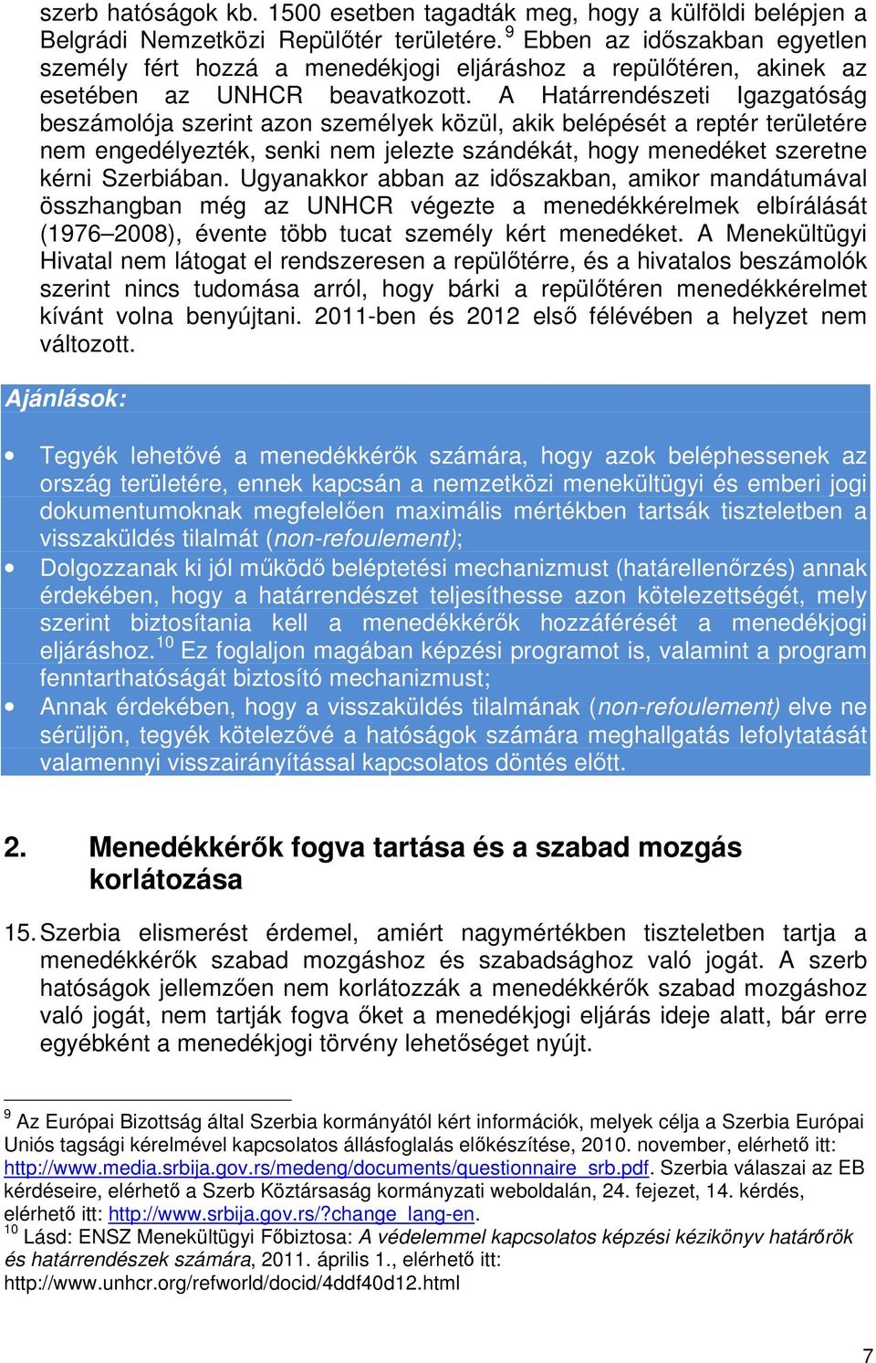 A Határrendészeti Igazgatóság beszámolója szerint azon személyek közül, akik belépését a reptér területére nem engedélyezték, senki nem jelezte szándékát, hogy menedéket szeretne kérni Szerbiában.