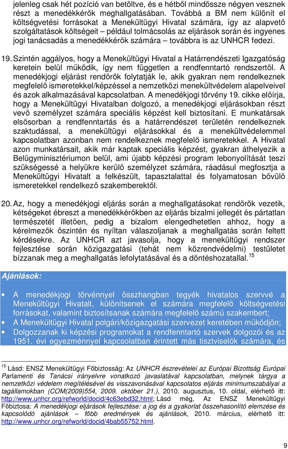 menedékkérők számára továbbra is az UNHCR fedezi. 19. Szintén aggályos, hogy a Menekültügyi Hivatal a Határrendészeti Igazgatóság keretein belül működik, így nem független a rendfenntartó rendszertől.