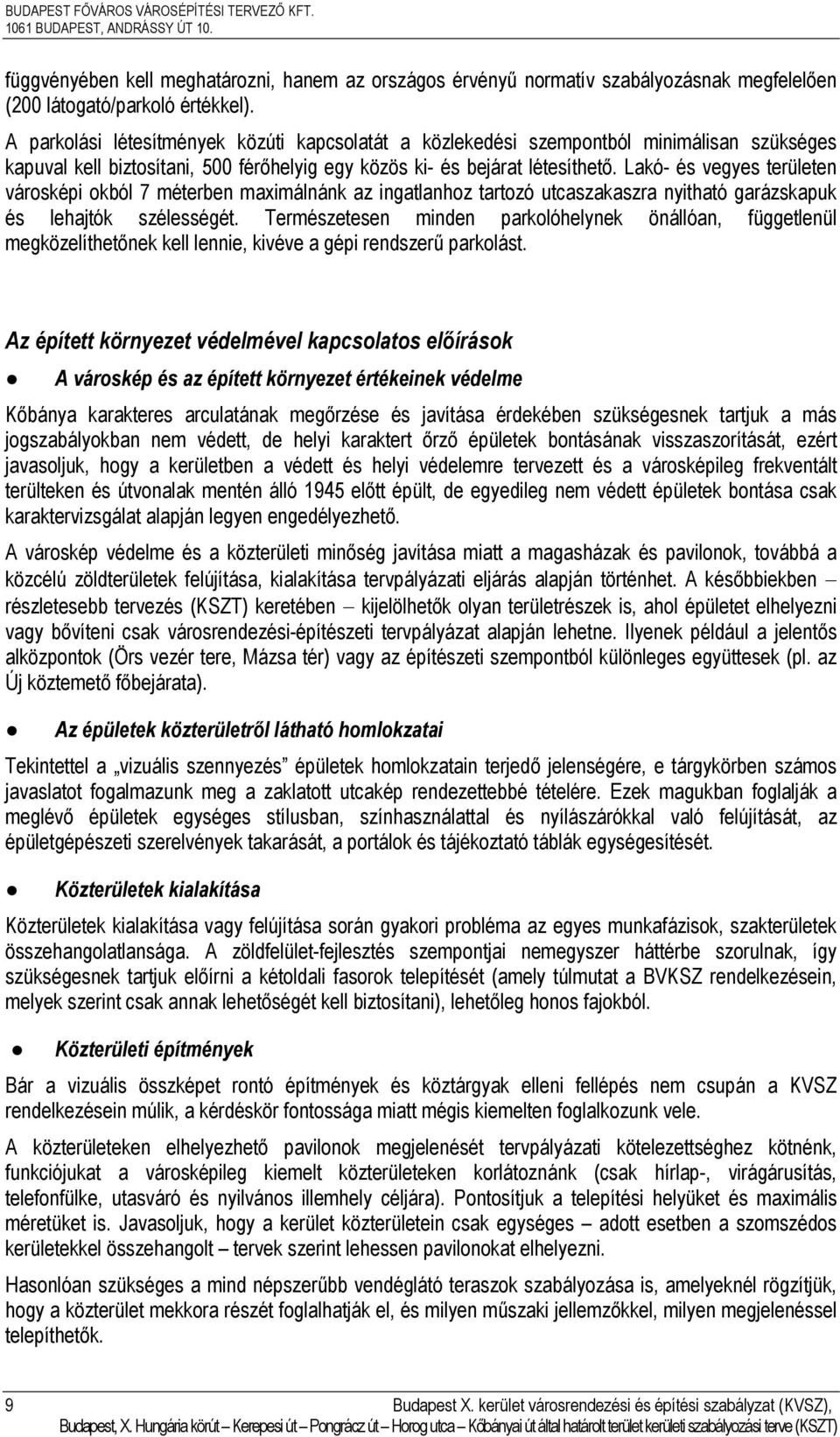 Lakó- és vegyes területen városképi okból 7 méterben maximálnánk az ingatlanhoz tartozó utcaszakaszra nyitható garázskapuk és lehajtók szélességét.