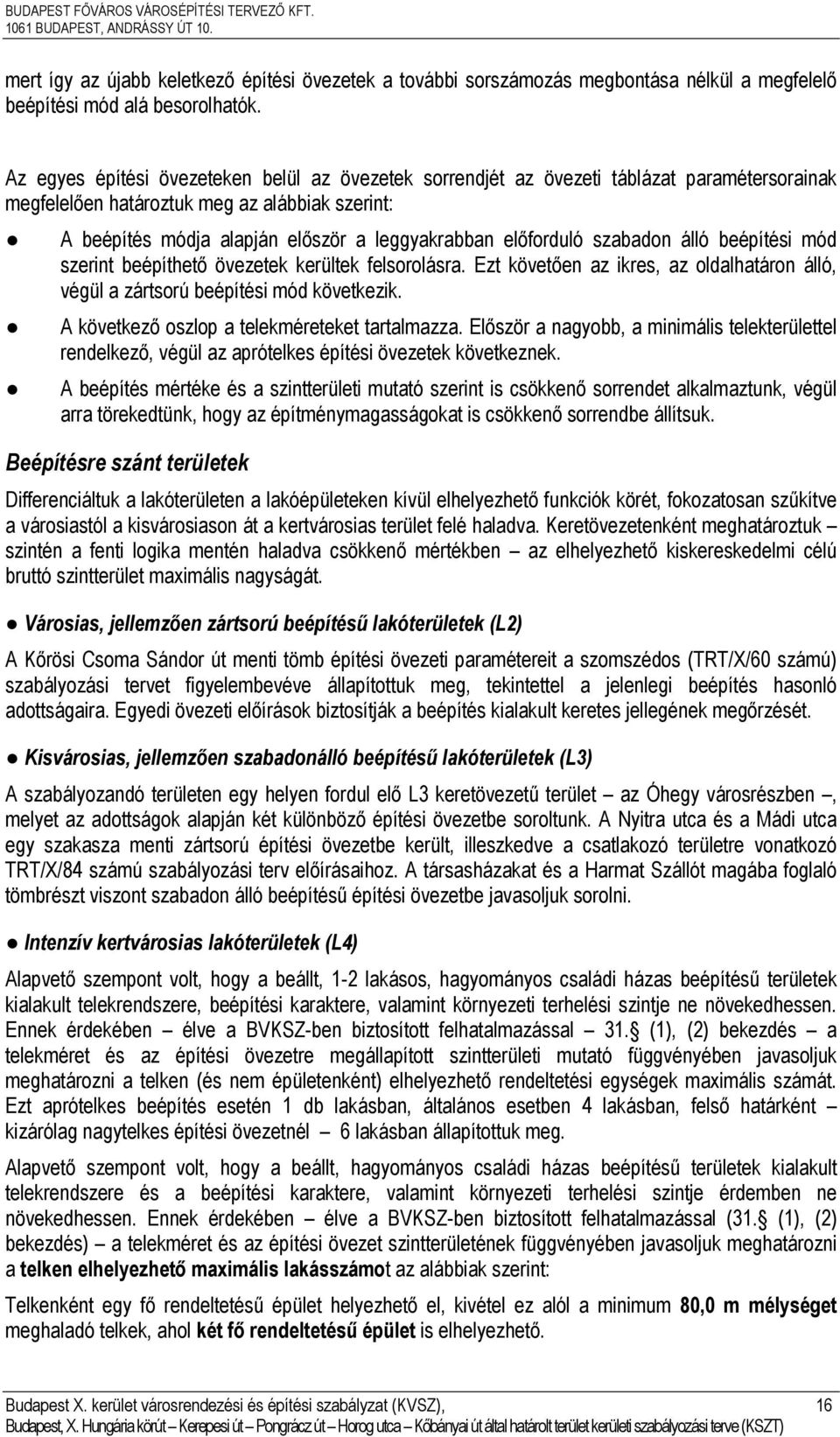 előforduló szabadon álló beépítési mód szerint beépíthető övezetek kerültek felsorolásra. Ezt követően az ikres, az oldalhatáron álló, végül a zártsorú beépítési mód következik.