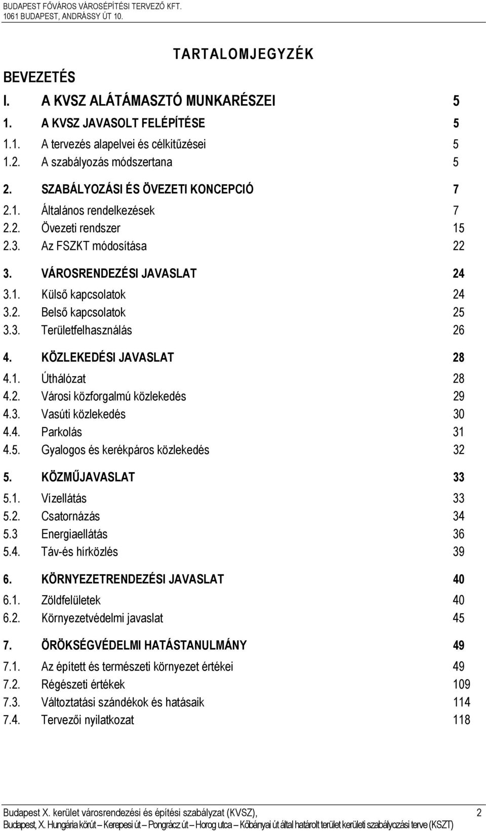 3. Területfelhasználás 26 4. KÖZLEKEDÉSI JAVASLAT 28 4.1. Úthálózat 28 4.2. Városi közforgalmú közlekedés 29 4.3. Vasúti közlekedés 30 4.4. Parkolás 31 4.5. Gyalogos és kerékpáros közlekedés 32 5.